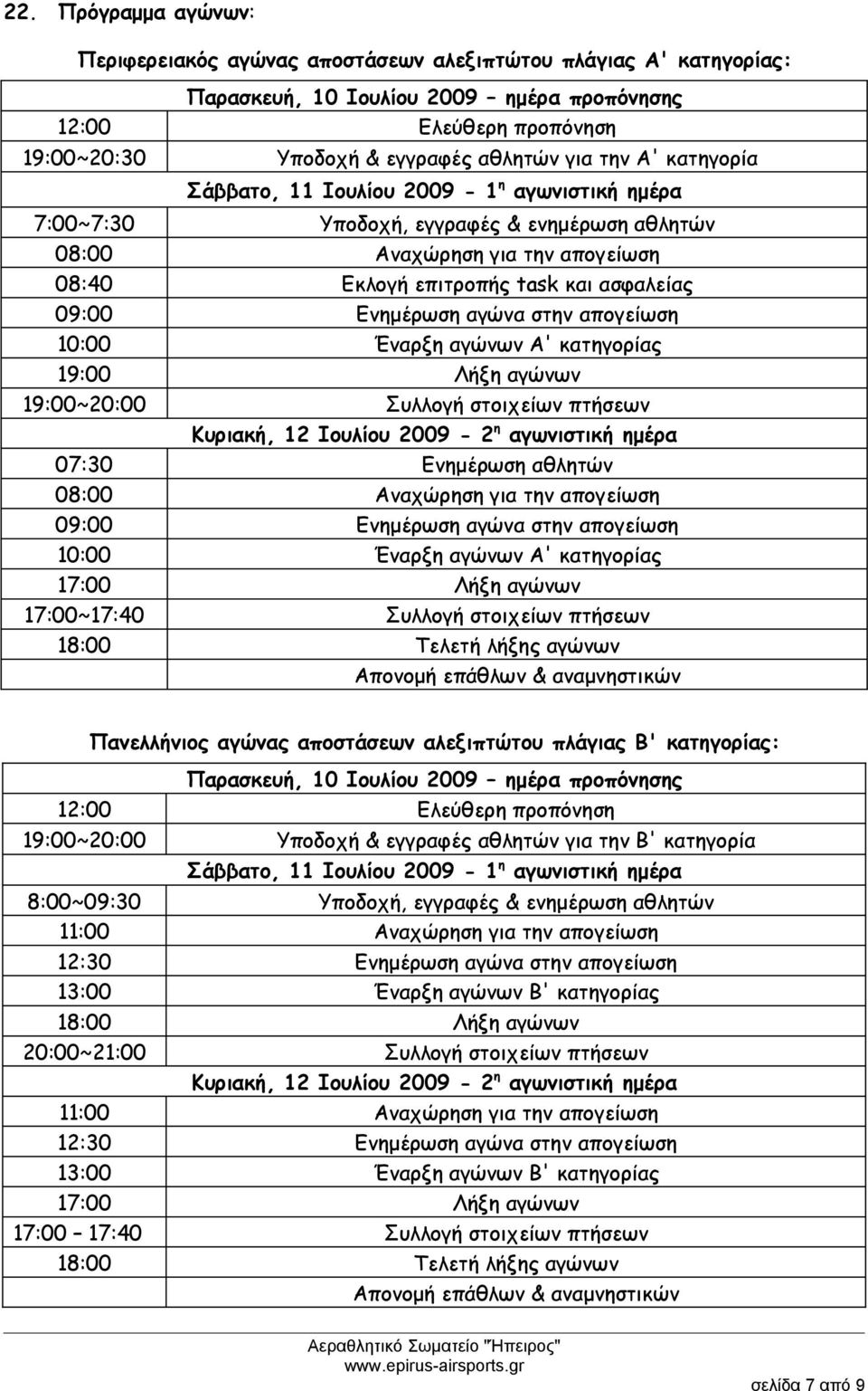 Ενημέρωση αγώνα στην απογείωση 10:00 Έναρξη αγώνων Α' κατηγορίας 19:00 Λήξη αγώνων 19:00~20:00 Συλλογή στοιχείων πτήσεων Κυριακή, 12 Ιουλίου 2009-2 η αγωνιστική ημέρα 07:30 Ενημέρωση αθλητών 08:00