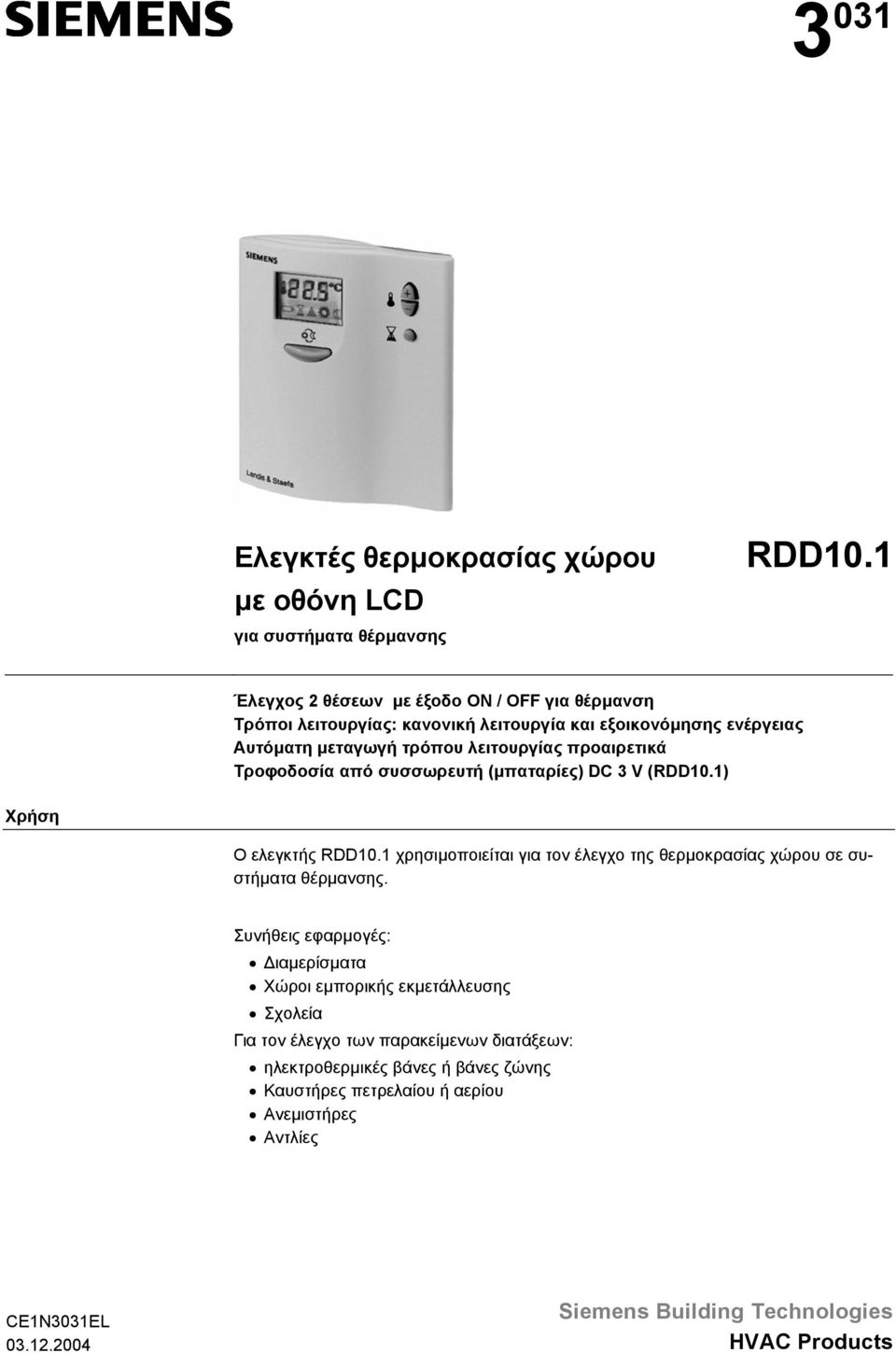 RDD101 χρησιµοποιείται για τον έλεγχο της θερµοκρασίας χώρου σε συστήµατα θέρµανσης Συνήθεις εφαρµογές: ιαµερίσµατα Χώροι εµπορικής εκµετάλλευσης Σχολεία Για τον