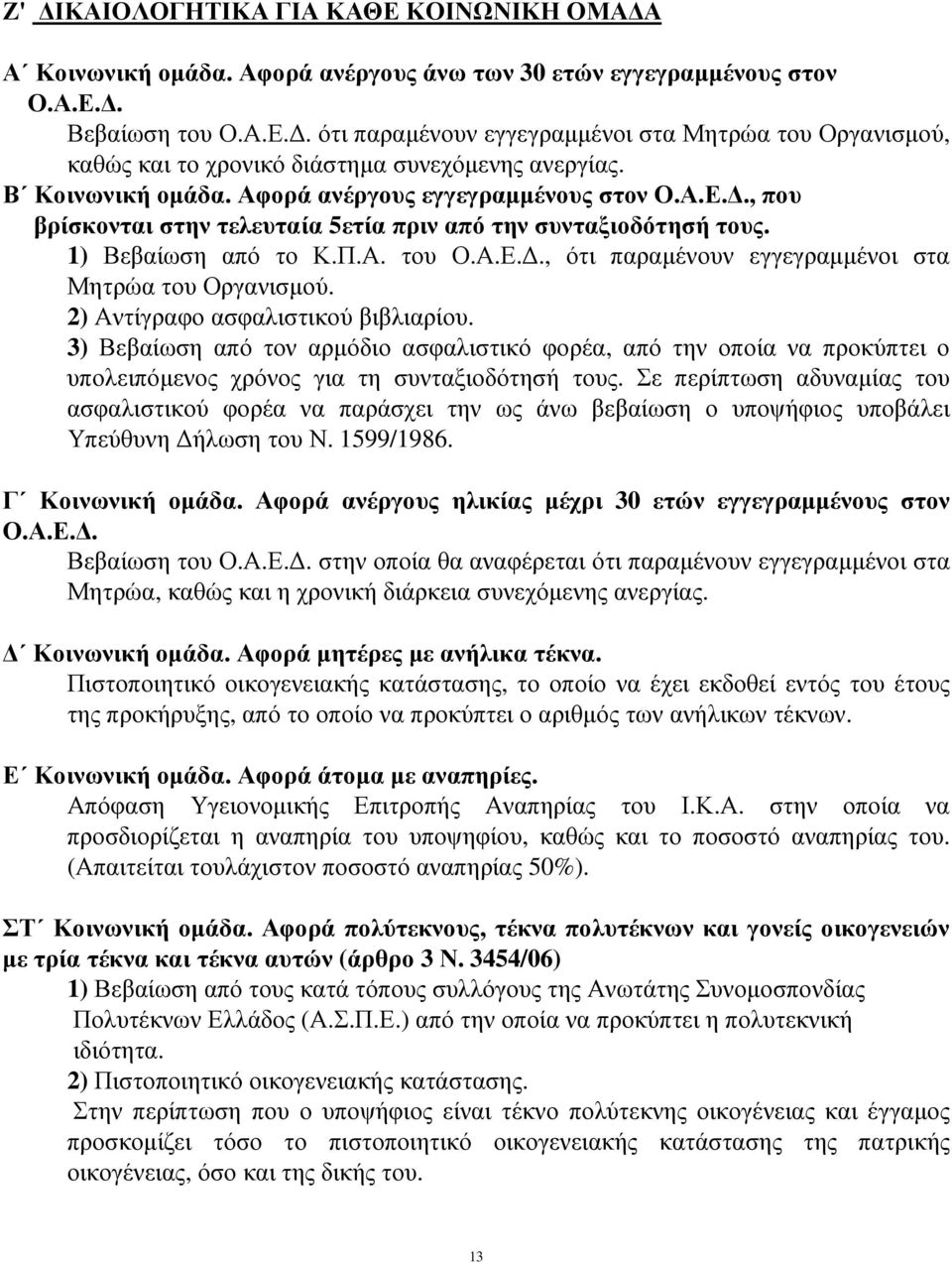 2) Αντίγραφο ασφαλιστικού βιβλιαρίου. 3) Βεβαίωση από τον αρµόδιο ασφαλιστικό φορέα, από την οποία να προκύπτει ο υπολειπόµενος χρόνος για τη συνταξιοδότησή τους.