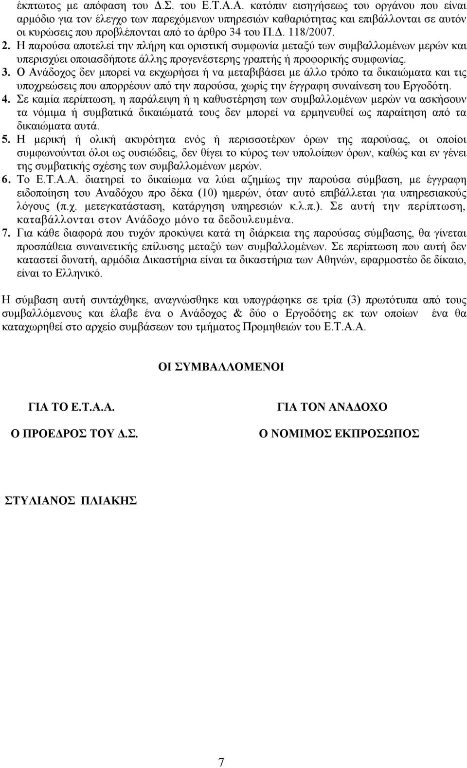 Η παρούσα αποτελεί την πλήρη και οριστική συμφωνία μεταξύ των συμβαλλομένων μερών και υπερισχύει οποιασδήποτε άλλης προγενέστερης γραπτής ή προφορικής συμφωνίας. 3.