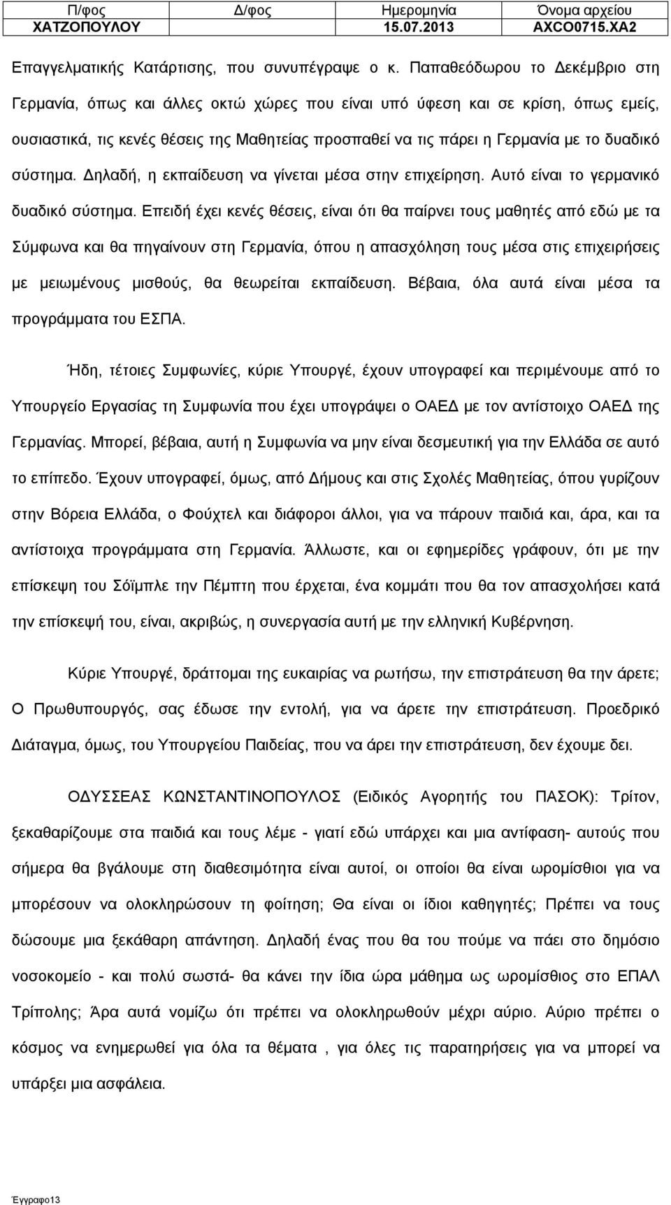 δυαδικό σύστημα. Δηλαδή, η εκπαίδευση να γίνεται μέσα στην επιχείρηση. Αυτό είναι το γερμανικό δυαδικό σύστημα.