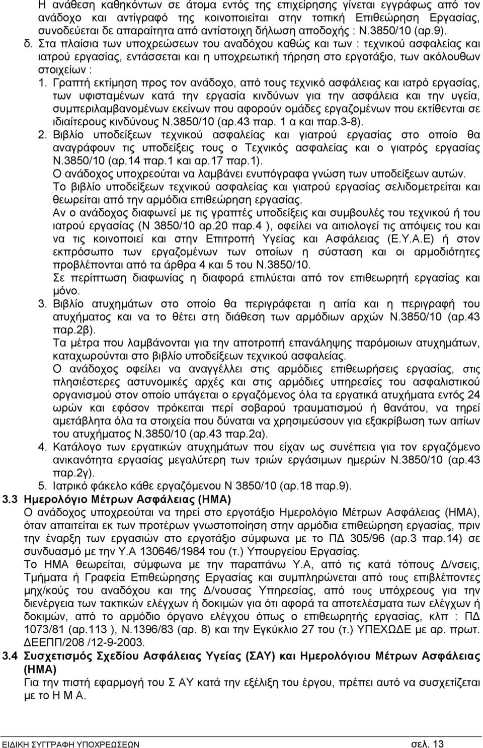 Στα πλαίσια των υποχρεώσεων του αναδόχου καθώς και των : τεχνικού ασφαλείας και ιατρού εργασίας, εντάσσεται και η υποχρεωτική τήρηση στο εργοτάξιο, των ακόλουθων στοιχείων : 1.