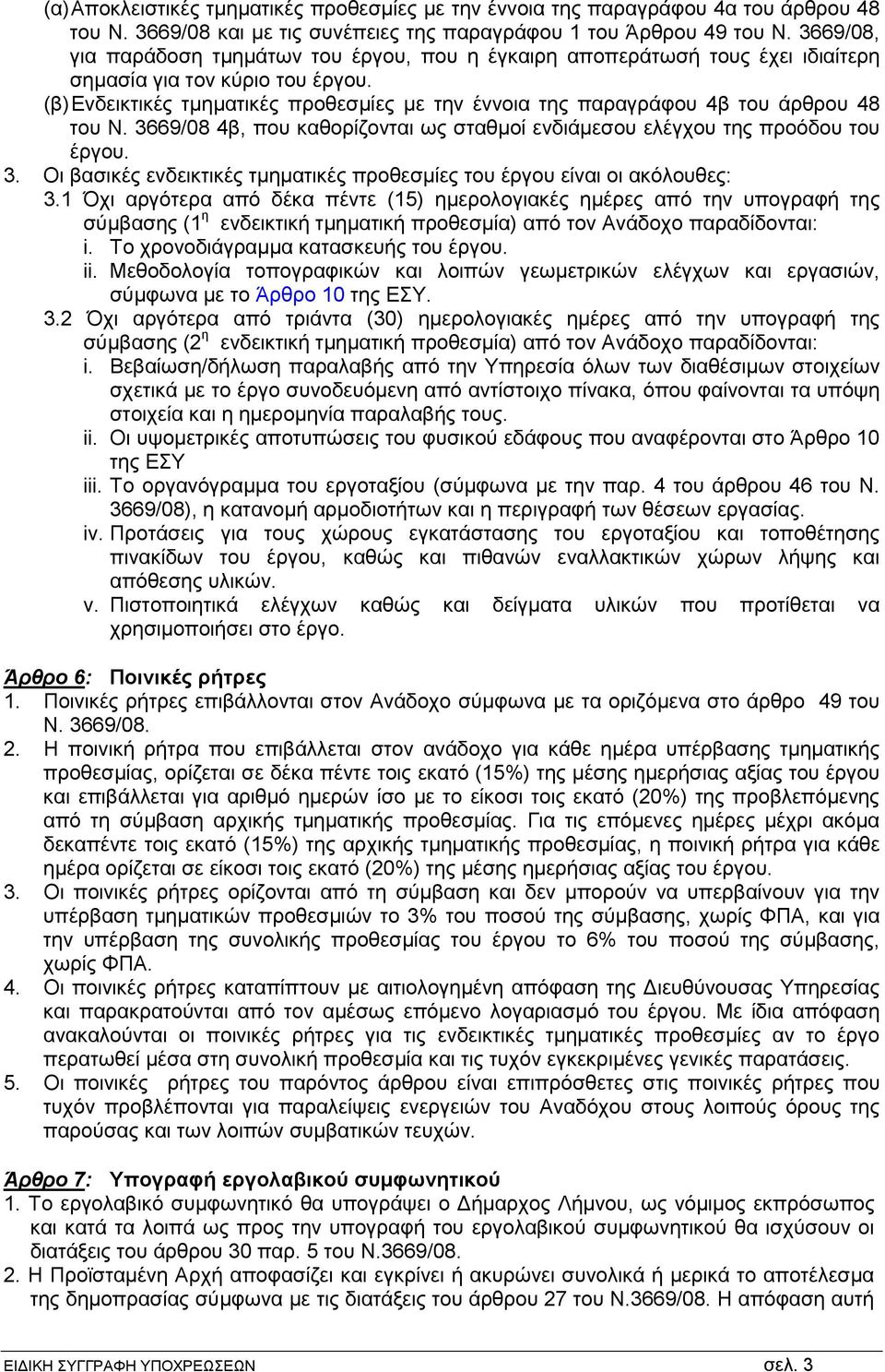 (β) Ενδεικτικές τμηματικές προθεσμίες με την έννοια της παραγράφου 4β του άρθρου 48 του Ν. 3669/08 4β, που καθορίζονται ως σταθμοί ενδιάμεσου ελέγχου της προόδου του έργου. 3. Οι βασικές ενδεικτικές τμηματικές προθεσμίες του έργου είναι οι ακόλουθες: 3.