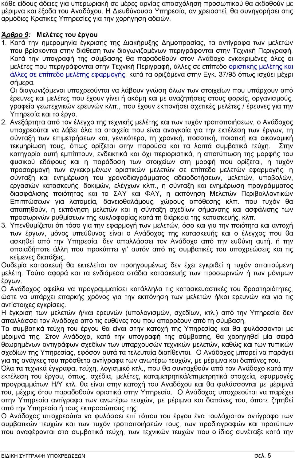 Κατά την ημερομηνία έγκρισης της Διακήρυξης Δημοπρασίας, τα αντίγραφα των μελετών που βρίσκονται στην διάθεση των διαγωνιζομένων περιγράφονται στην Τεχνική Περιγραφή.