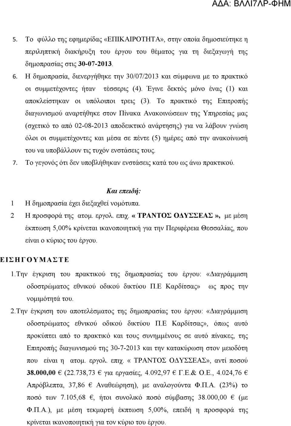 Το πρακτικό της Επιτροπής διαγωνισμού αναρτήθηκε στον Πίνακα Ανακοινώσεων της Υπηρεσίας μας (σχετικό το από 02-08-2013 αποδεικτικό ανάρτησης) για να λάβουν γνώση όλοι οι συμμετέχοντες και μέσα σε