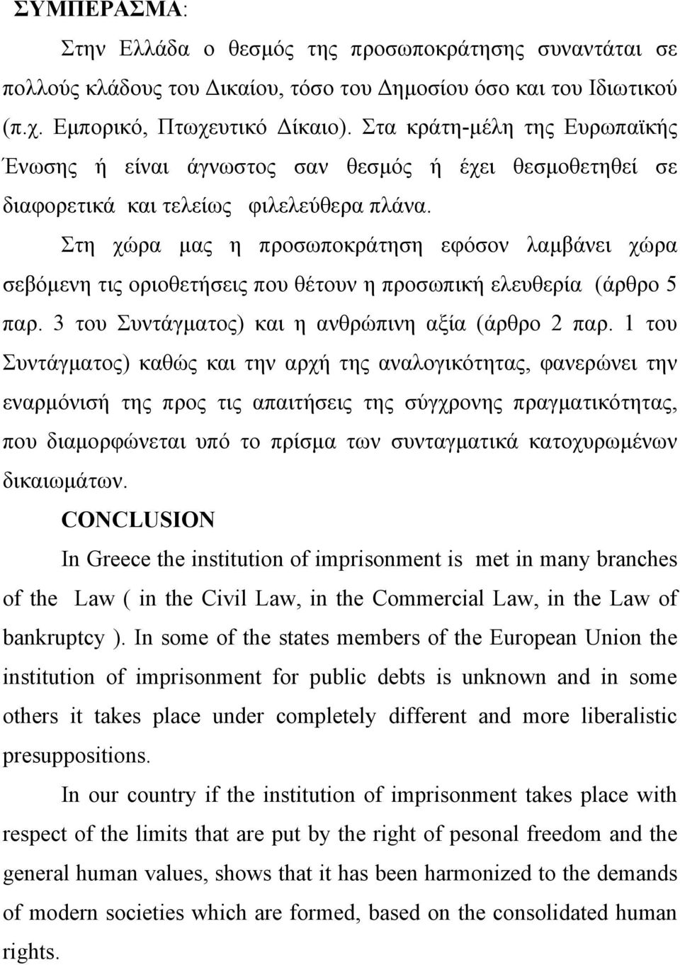 Στη χώρα µας η προσωποκράτηση εφόσον λαµβάνει χώρα σεβόµενη τις οριοθετήσεις που θέτουν η προσωπική ελευθερία (άρθρο 5 παρ. 3 του Συντάγµατος) και η ανθρώπινη αξία (άρθρο 2 παρ.