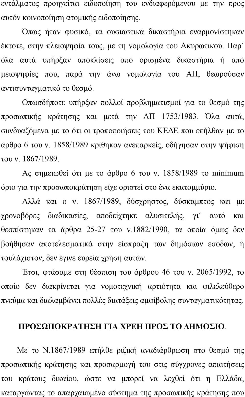 Παρ όλα αυτά υπήρξαν αποκλίσεις από ορισµένα δικαστήρια ή από µειοψηφίες που, παρά την άνω νοµολογία του ΑΠ, θεωρούσαν αντισυνταγµατικό το θεσµό.