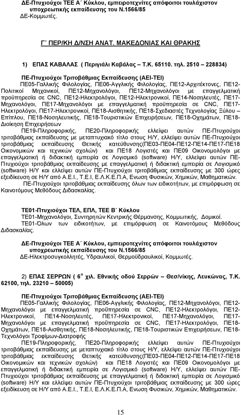 ΠΕ12-Ηλεκτρολόγοι, ΠΕ12-Ηλεκτρονικοί, ΠΕ14-Νοσηλευτές, ΠΕ17- Μηχανολόγοι, ΠΕ17-Μηχανολόγοι με επαγγελματική προϋπηρεσία σε CNC, ΠΕ17- Ηλεκτρολόγοι, ΠΕ17-Ηλεκτρονικοί, ΠΕ18-Αισθητικής, ΠΕ18-Σχεδιαστές