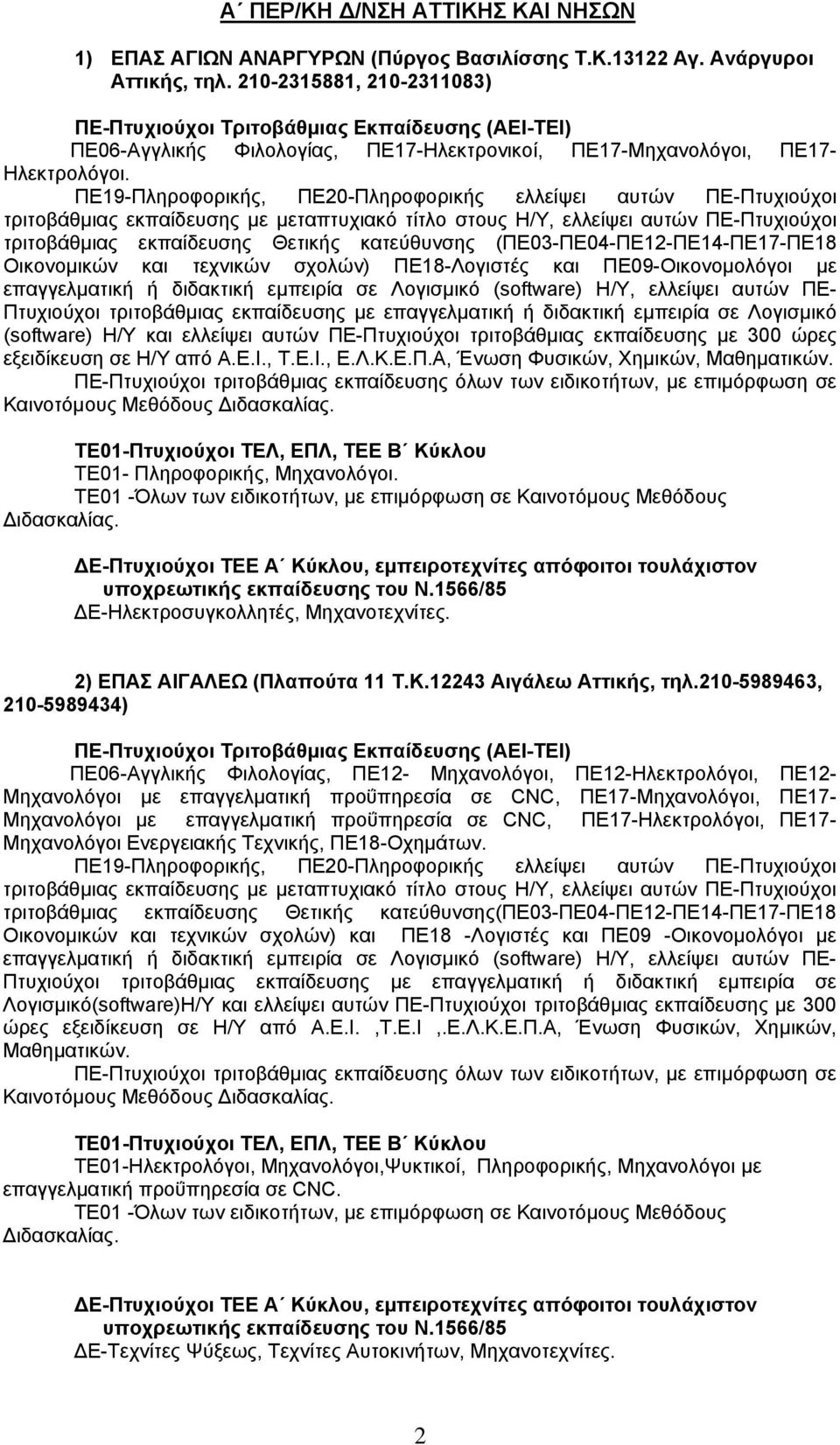 τριτοβάθμιας εκπαίδευσης Θετικής κατεύθυνσης (ΠΕ03-ΠΕ04-ΠΕ12-ΠΕ14-ΠΕ17-ΠΕ18 Οικονομικών και τεχνικών σχολών) ΠΕ18-Λογιστές και ΠΕ09-Οικονομολόγοι με εξειδίκευση σε Η/Υ από Α.Ε.Ι., Τ.Ε.Ι., Ε.Λ.Κ.Ε.Π.Α, Ένωση Φυσικών, Χημικών, Μαθηματικών.