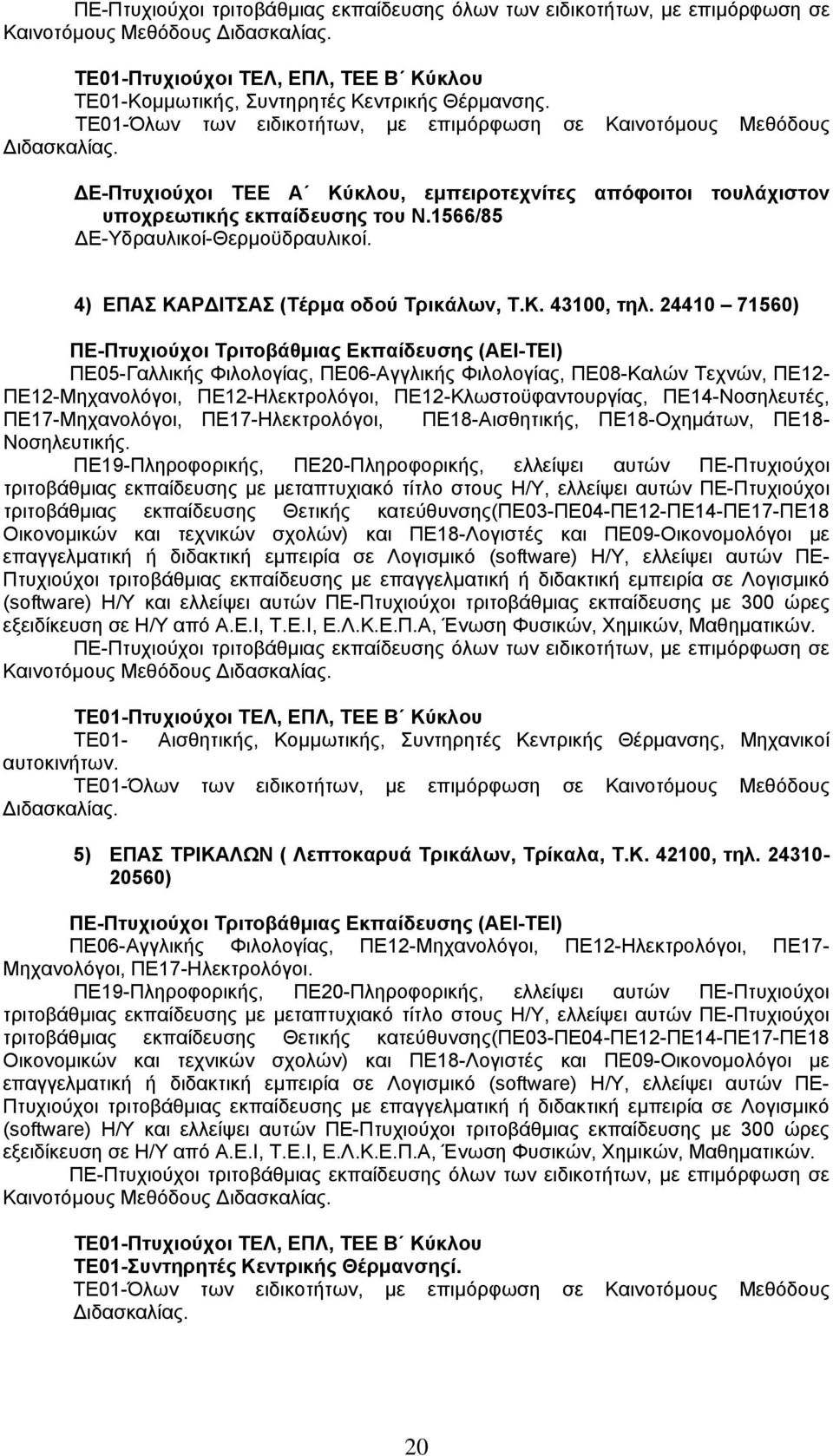 ΠΕ17-Μηχανολόγοι, ΠΕ17-Ηλεκτρολόγοι, ΠΕ18-Αισθητικής, ΠΕ18-Οχημάτων, ΠΕ18- Νοσηλευτικής. ΤΕ01- Αισθητικής, Κομμωτικής, Συντηρητές Κεντρικής Θέρμανσης, Μηχανικοί αυτοκινήτων.