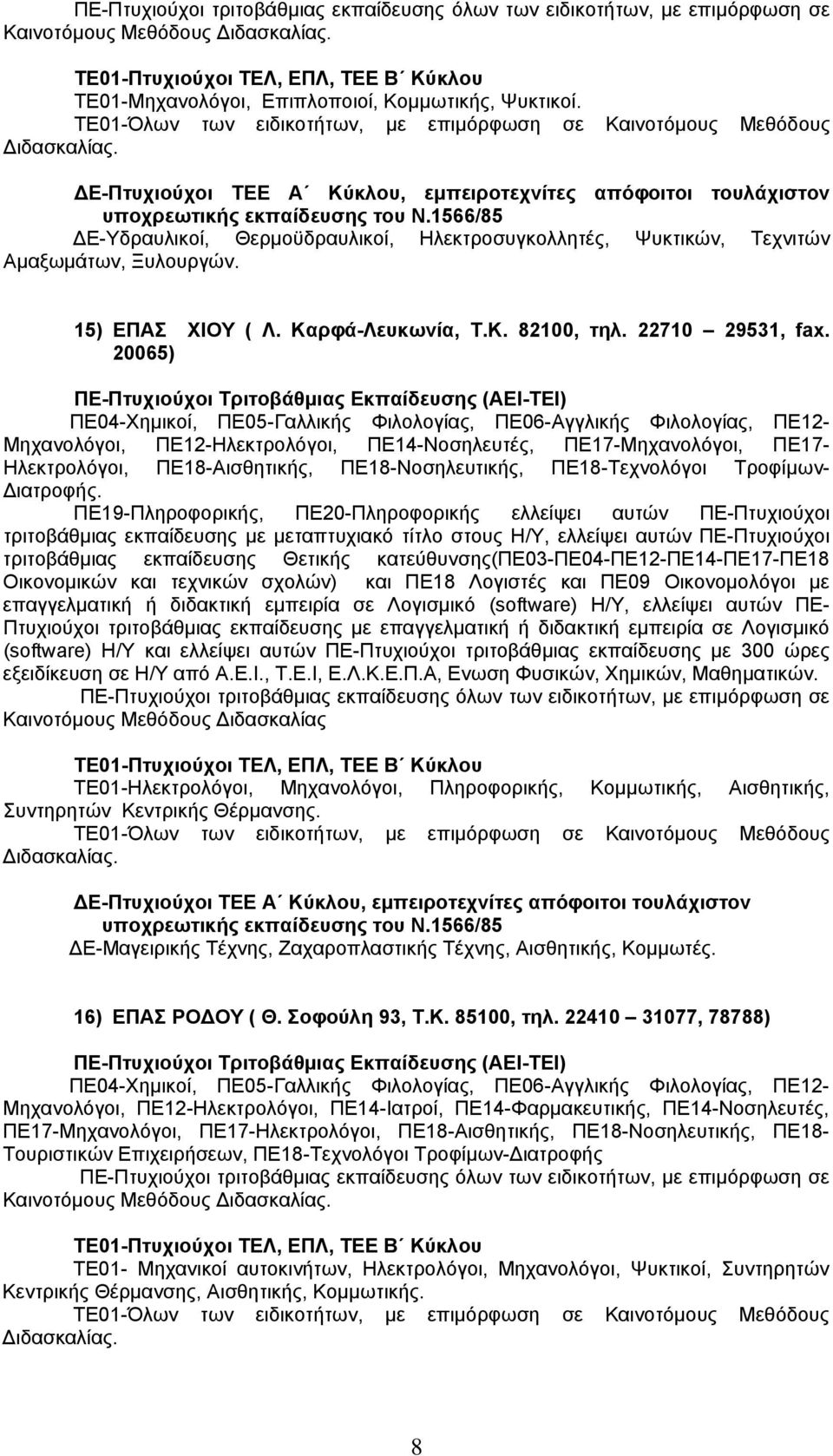 20065) ΠΕ04-Χημικοί, ΠΕ05-Γαλλικής Φιλολογίας, ΠΕ06-Αγγλικής Φιλολογίας, ΠΕ12- Μηχανολόγοι, ΠΕ12-Ηλεκτρολόγοι, ΠΕ14-Νοσηλευτές, ΠΕ17-Μηχανολόγοι, ΠΕ17- Ηλεκτρολόγοι, ΠΕ18-Αισθητικής,