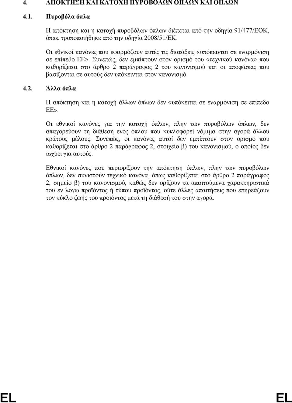 Συνεπώς, δεν εµπίπτουν στον ορισµό του «τεχνικού κανόνα» που καθορίζεται στο άρθρο 2 παράγραφος 2 του κανονισµού και οι αποφάσεις που βασίζονται σε αυτούς δεν υπόκεινται στον κανονισµό. 4.2. Άλλα όπλα Η απόκτηση και η κατοχή άλλων όπλων δεν «υπόκειται σε εναρµόνιση σε επίπεδο ΕΕ».
