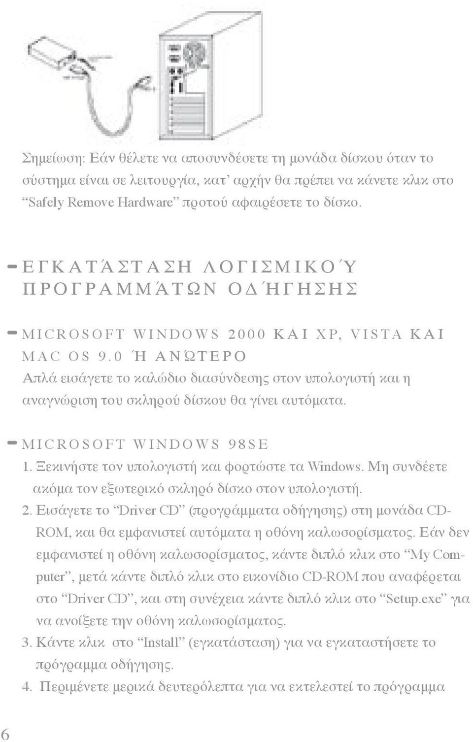 0 Ή Α Ν Ώ Τ Ε Ρ Ο Απλά εισάγετε το καλώδιο διασύνδεσης στον υπολογιστή και η αναγνώριση του σκληρού δίσκου θα γίνει αυτόματα. M I C R O S O F T W I N D O W S 9 8 S E 1.