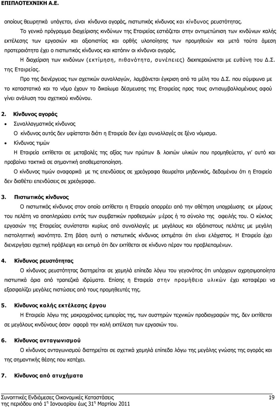 προτεραιότητα έχει ο πιστωτικός κίνδυνος και κατόπιν οι κίνδυνοι αγοράς. Η διαχείριση των κινδύνων (εκτίµηση, πιθανότητα, συνέπειες) διεκπεραιώνεται µε ευθύνη του.σ. της Εταιρείας.
