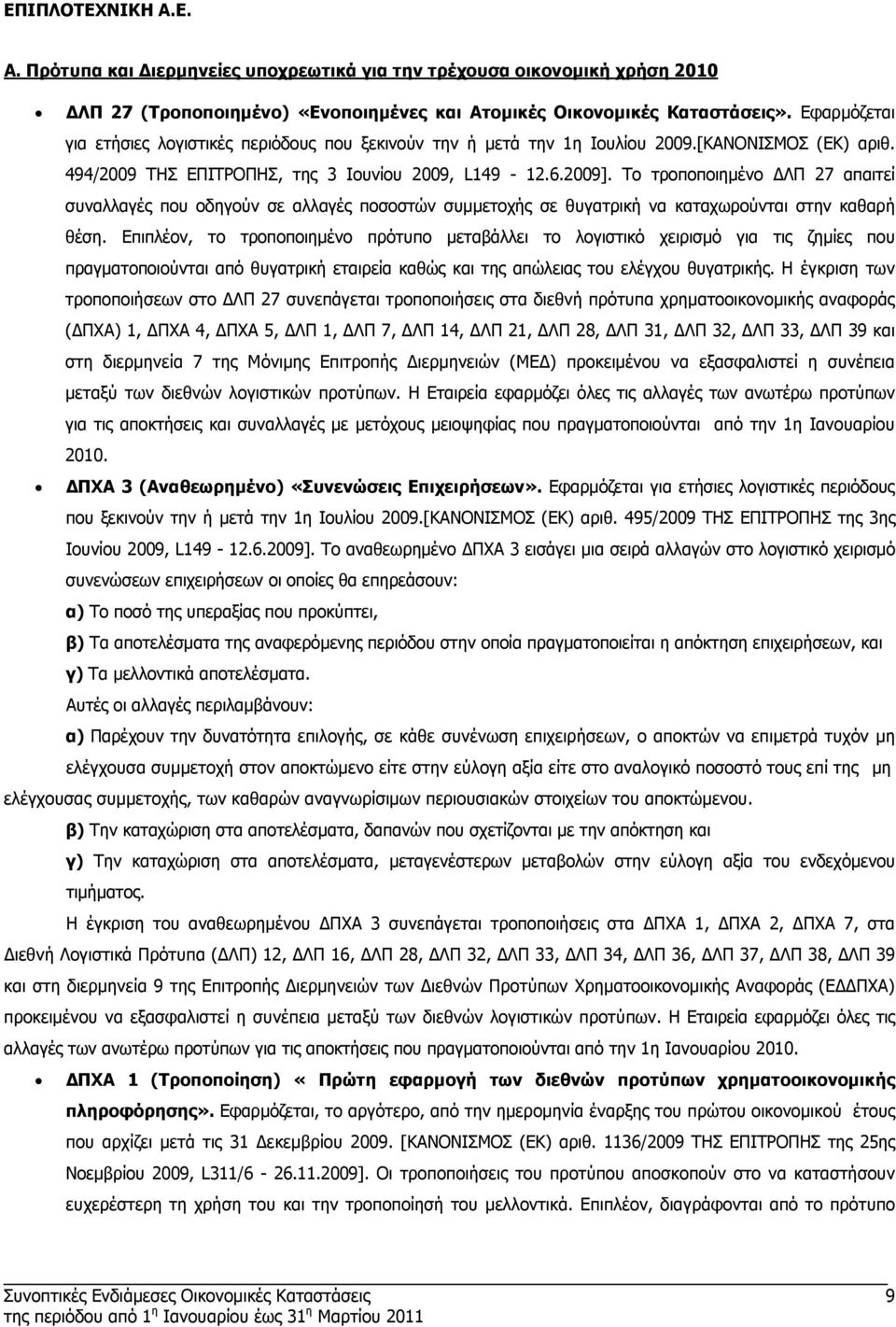 Το τροποποιηµένο ΛΠ 27 απαιτεί συναλλαγές που οδηγούν σε αλλαγές ποσοστών συµµετοχής σε θυγατρική να καταχωρούνται στην καθαρή θέση.
