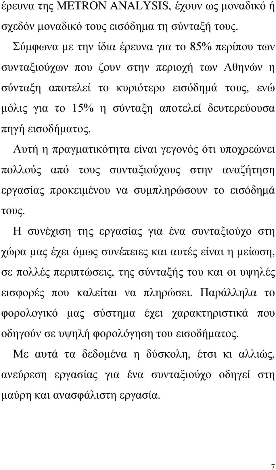 πηγή εισοδήματος. Αυτή η πραγματικότητα είναι γεγονός ότι υποχρεώνει πολλούς από τους συνταξιούχους στην αναζήτηση εργασίας προκειμένου να συμπληρώσουν το εισόδημά τους.