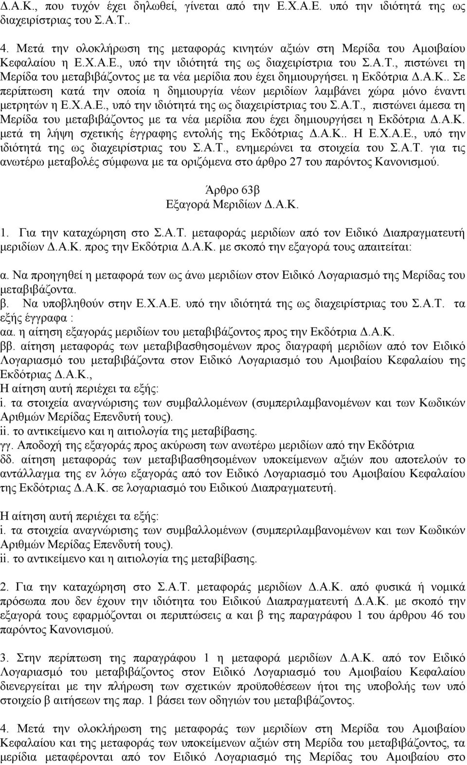 Α.Τ., πιστώνει άµεσα τη Μερίδα του µεταβιβάζοντος µε τα νέα µερίδια που έχει δηµιουργήσει η Εκδότρια.Α.Κ. µετά τη λήψη σχετικής έγγραφης εντολής της Εκδότριας.Α.Κ.. Η Ε.Χ.Α.Ε., υπό την ιδιότητά της ως διαχειρίστριας του Σ.