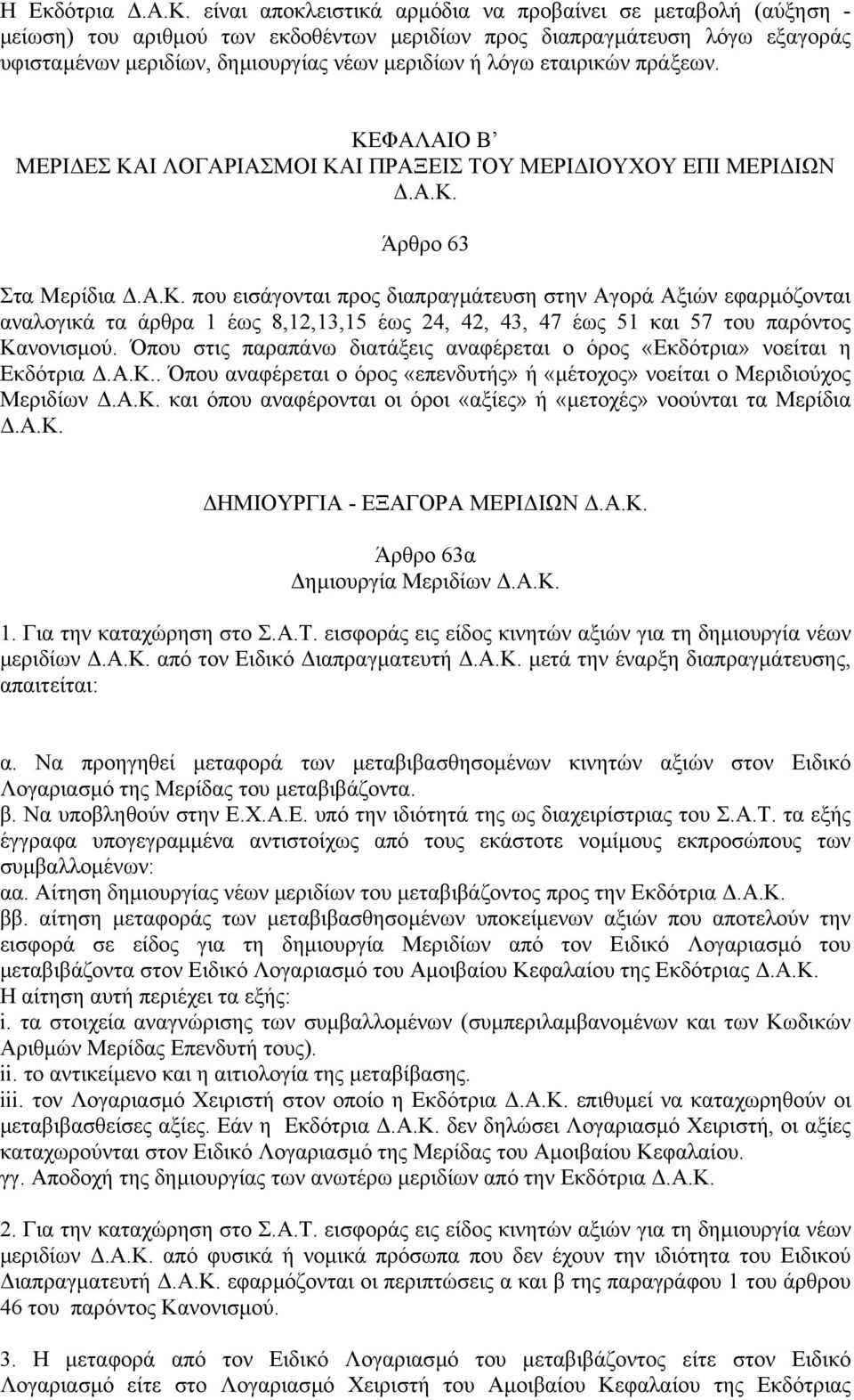 εταιρικών πράξεων. ΚΕΦΑΛΑΙΟ Β ΜΕΡΙ ΕΣ ΚΑΙ ΛΟΓΑΡΙΑΣΜΟΙ ΚΑΙ ΠΡΑΞΕΙΣ ΤΟΥ ΜΕΡΙ ΙΟΥΧΟΥ ΕΠΙ ΜΕΡΙ ΙΩΝ.Α.Κ. Άρθρο 63 Στα Μερίδια.Α.Κ. που εισάγονται προς διαπραγµάτευση στην Αγορά Αξιών εφαρµόζονται αναλογικά τα άρθρα 1 έως 8,12,13,15 έως 24, 42, 43, 47 έως 51 και 57 του παρόντος Κανονισµού.