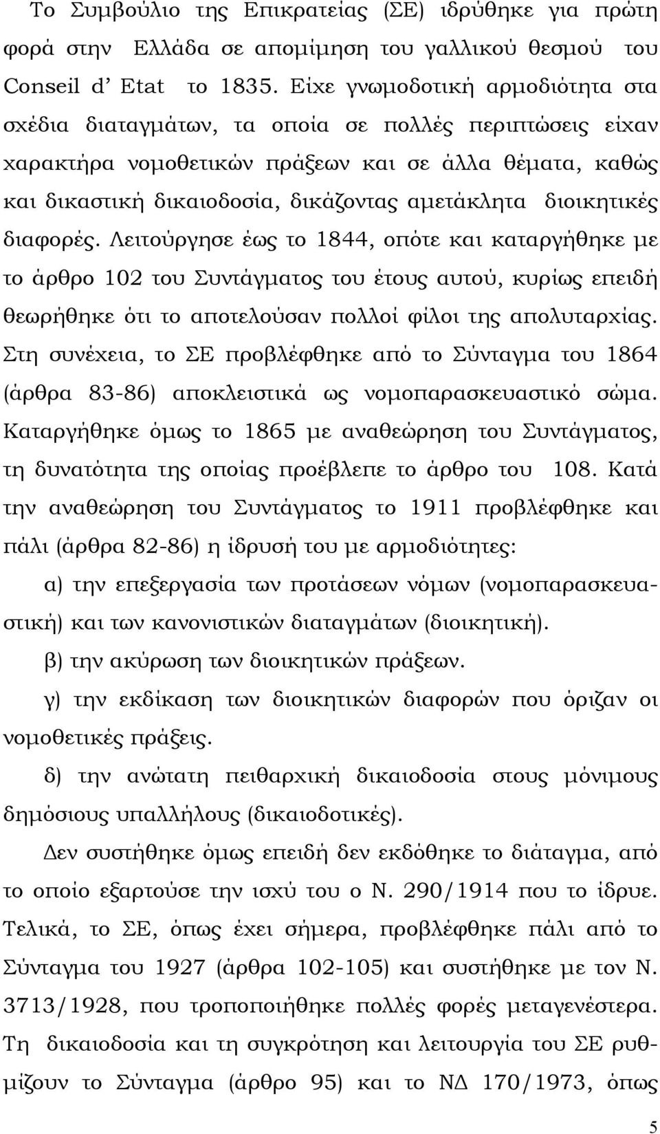 διοικητικές διαφορές. Λειτούργησε έως το 1844, οπότε και καταργήθηκε µε το άρθρο 102 του Συντάγµατος του έτους αυτού, κυρίως επειδή θεωρήθηκε ότι το αποτελούσαν πολλοί φίλοι της απολυταρχίας.
