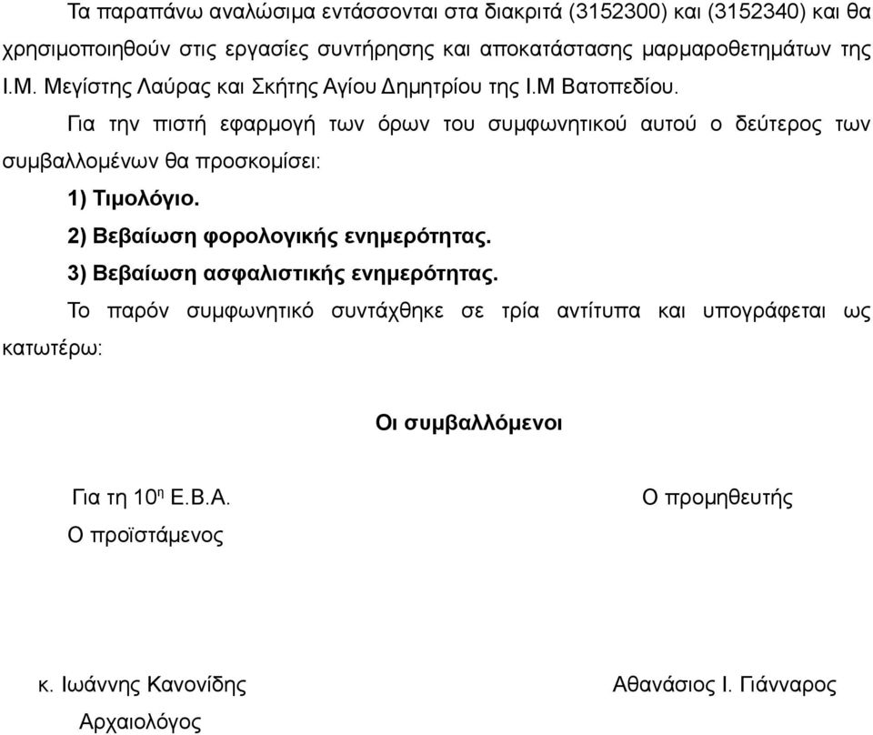 Για την πιστή εφαρμογή των όρων του συμφωνητικού αυτού ο δεύτερος των συμβαλλομένων θα προσκομίσει: 1) Τιμολόγιο. 2) Βεβαίωση φορολογικής ενημερότητας.