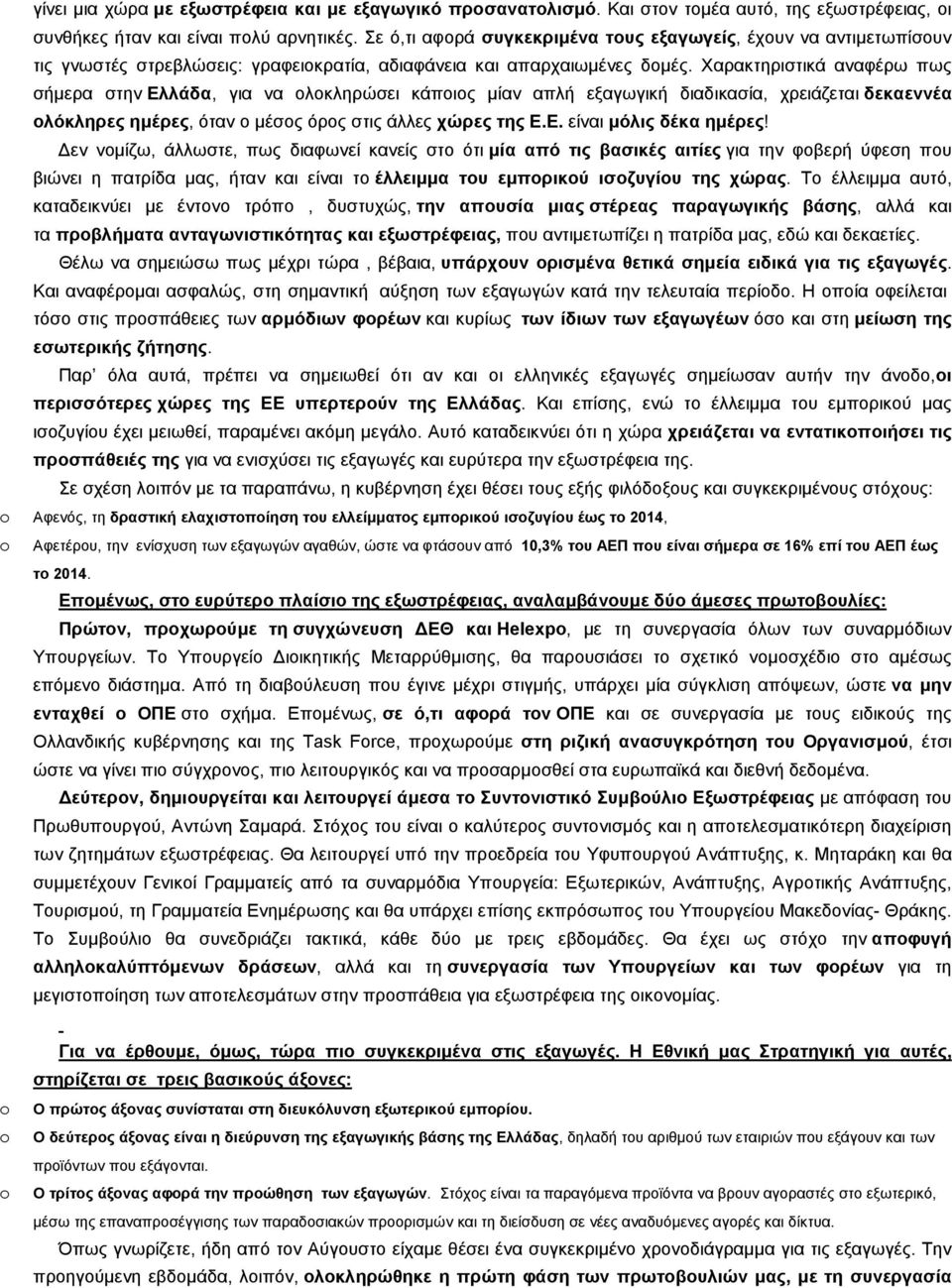 Χαρακτηριστικά αναφέρω πως σήμερα στην Ελλάδα, για να ολοκληρώσει κάποιος μίαν απλή εξαγωγική διαδικασία, χρειάζεται δεκαεννέα ολόκληρες ημέρες, όταν ο μέσος όρος στις άλλες χώρες της Ε.Ε. είναι μόλις δέκα ημέρες!