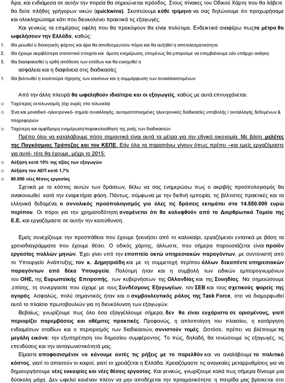 Ενδεικτικά αναφέρω πωςτα μέτρα θα ωφελήσουν την Ελλάδα, καθώς: 1. Θα μειωθεί ο διοικητικός φόρτος και άρα θα αποδεσμευτούν πόροι και θα αυξηθεί η αποτελεσματικότητα 2.