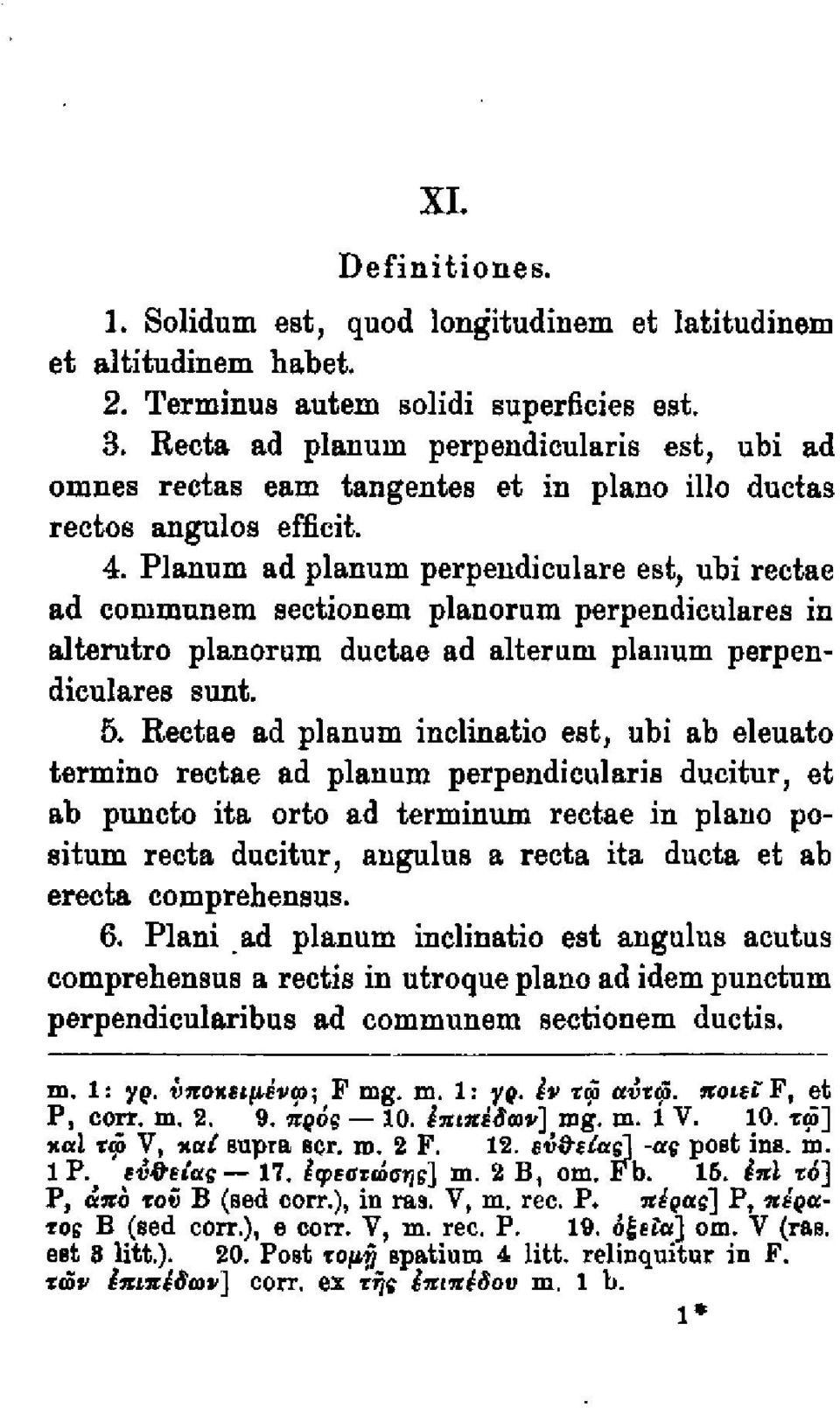 Planum ad planum perpeudiculare est, ubi rectae ad communem sectionem planorum perpendiculares in alterutro planorum ductae ad alterum planum perpendiculares sunt. 5.