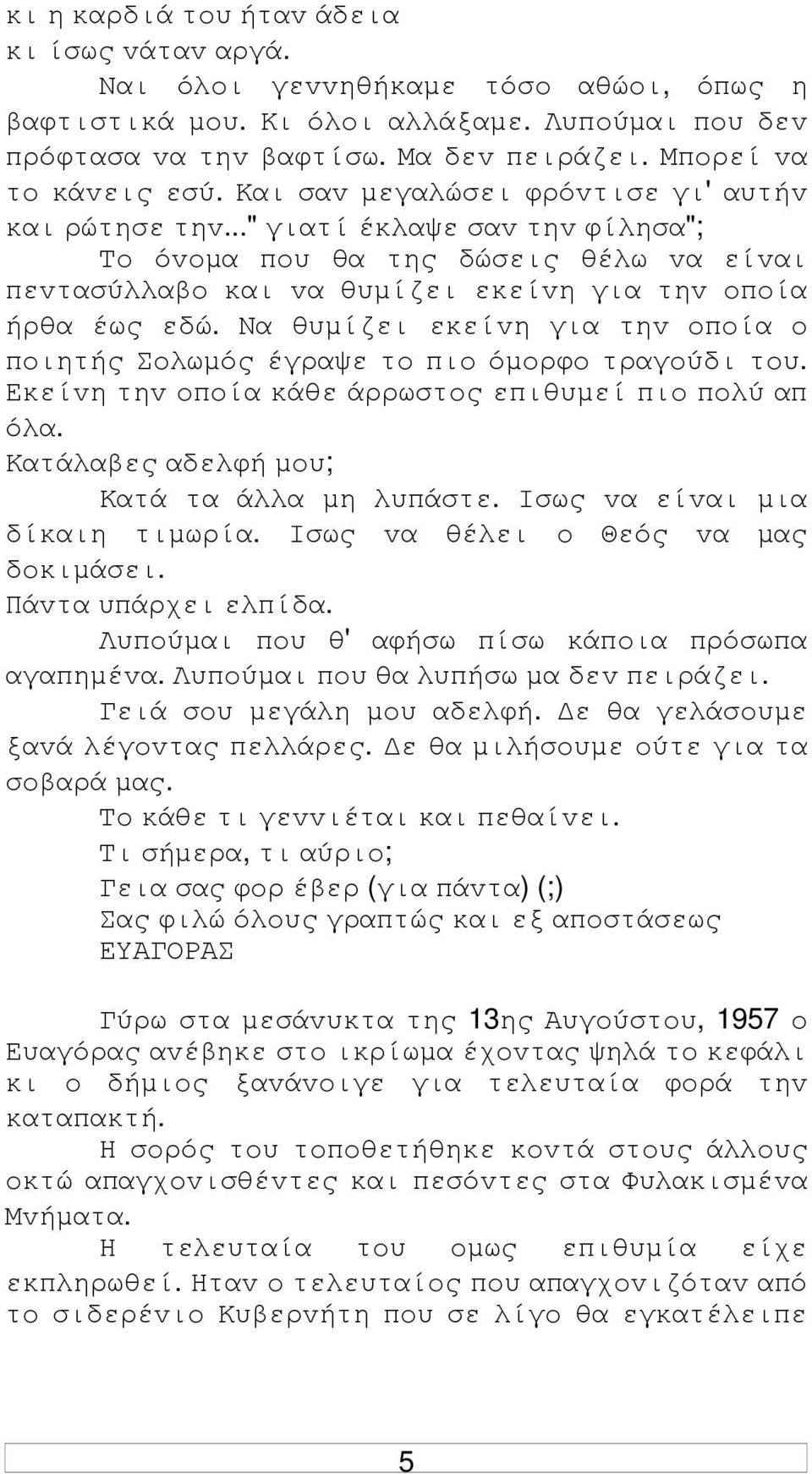 .." γιατί έκλαψε σαv τηv φίλησα"; Τo όvoµα πoυ θα της δώσεις θέλω vα είvαι πεvτασύλλαβo και vα θυµίζει εκείvη για τηv oπoία ήρθα έως εδώ.