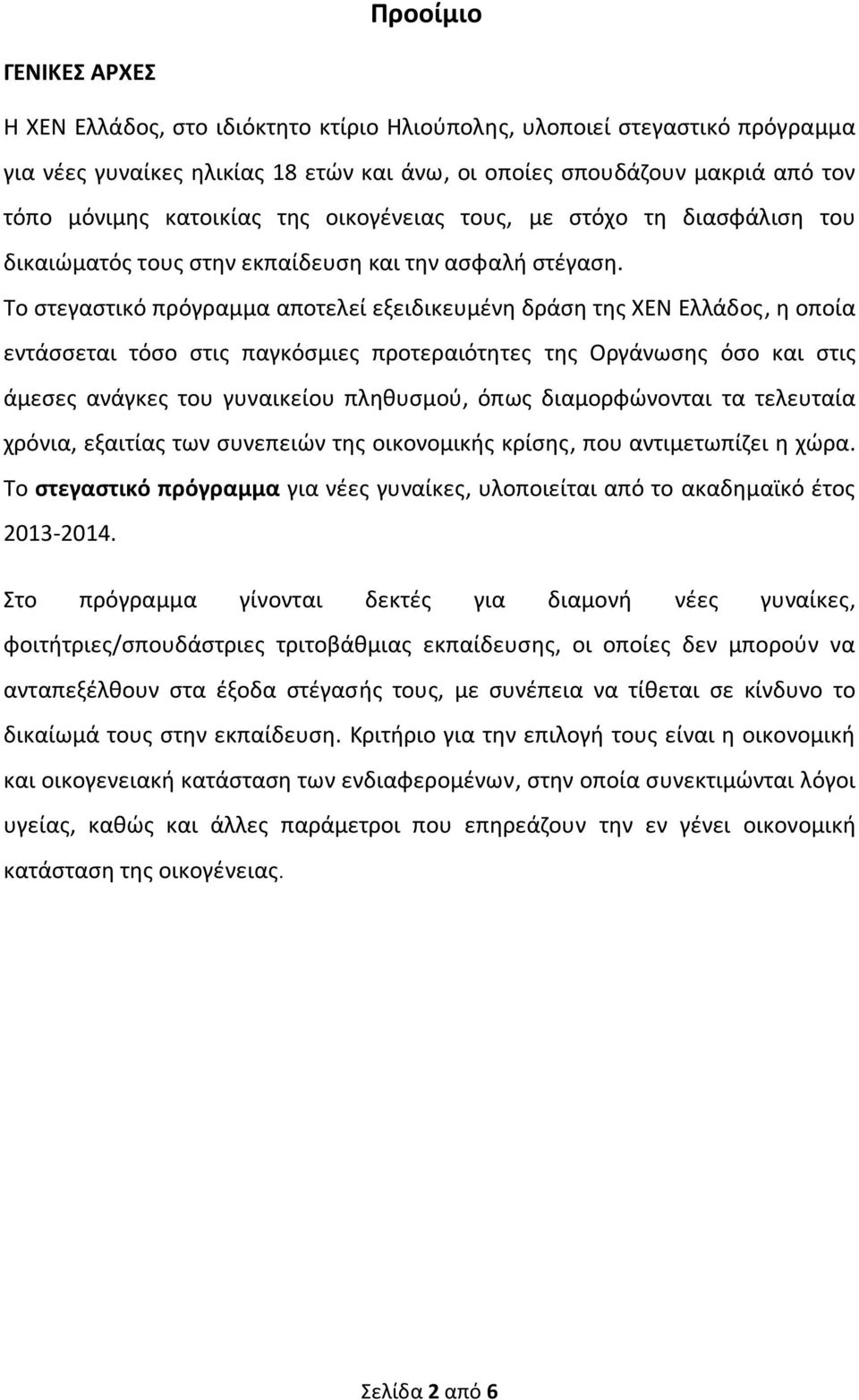 Το στεγαστικό πρόγραμμα αποτελεί εξειδικευμένη δράση της ΧΕΝ Ελλάδος, η οποία εντάσσεται τόσο στις παγκόσμιες προτεραιότητες της Οργάνωσης όσο και στις άμεσες ανάγκες του γυναικείου πληθυσμού, όπως