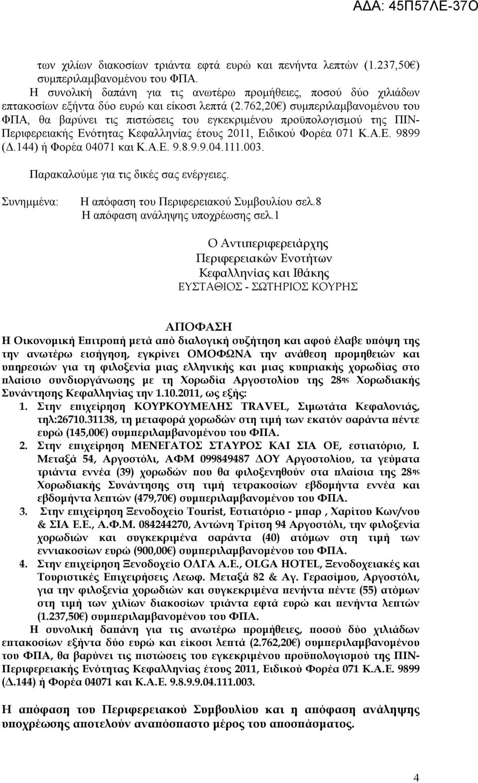 762,20 ) συμπεριλαμβανομένου του ΦΠΑ, θα βαρύνει τις πιστώσεις του εγκεκριμένου προϋπολογισμού της ΠΙΝ- Περιφερειακής Ενότητας Κεφαλληνίας έτους 2011, Ειδικού Φορέα 071 Κ.Α.Ε. 9899 (Δ.