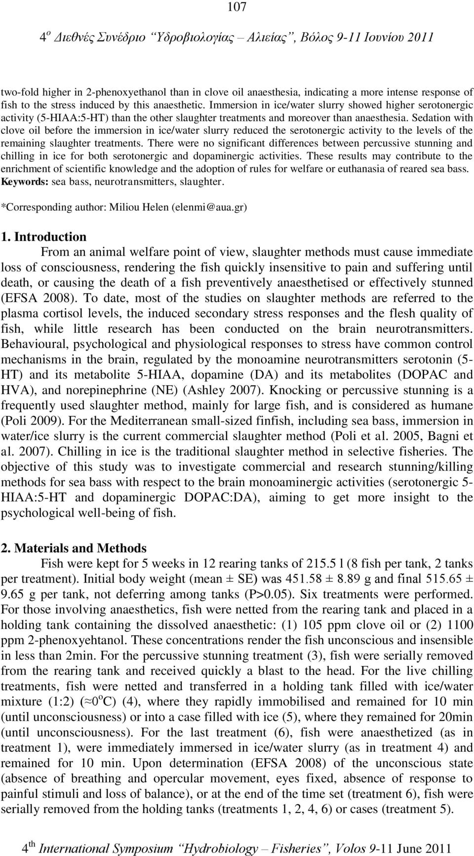 Sedation with clove oil before the immersion in ice/water slurry reduced the serotonergic activity to the levels of the remaining slaughter treatments.