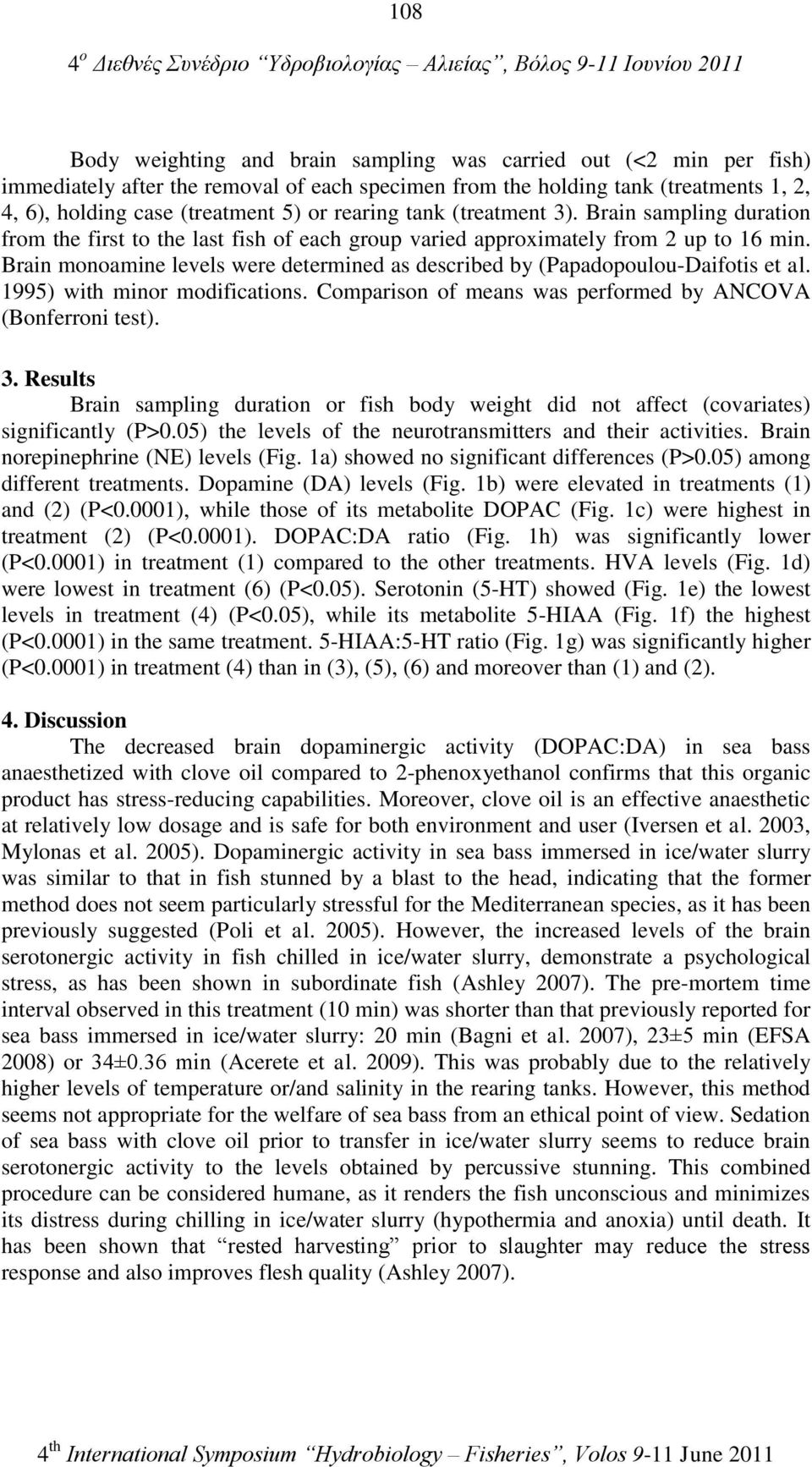 Brain monoamine levels were determined as described by (Papadopoulou-Daifotis et al. 1995) with minor modifications. Comparison of means was performed by ANCOVA (Bonferroni test). 3.