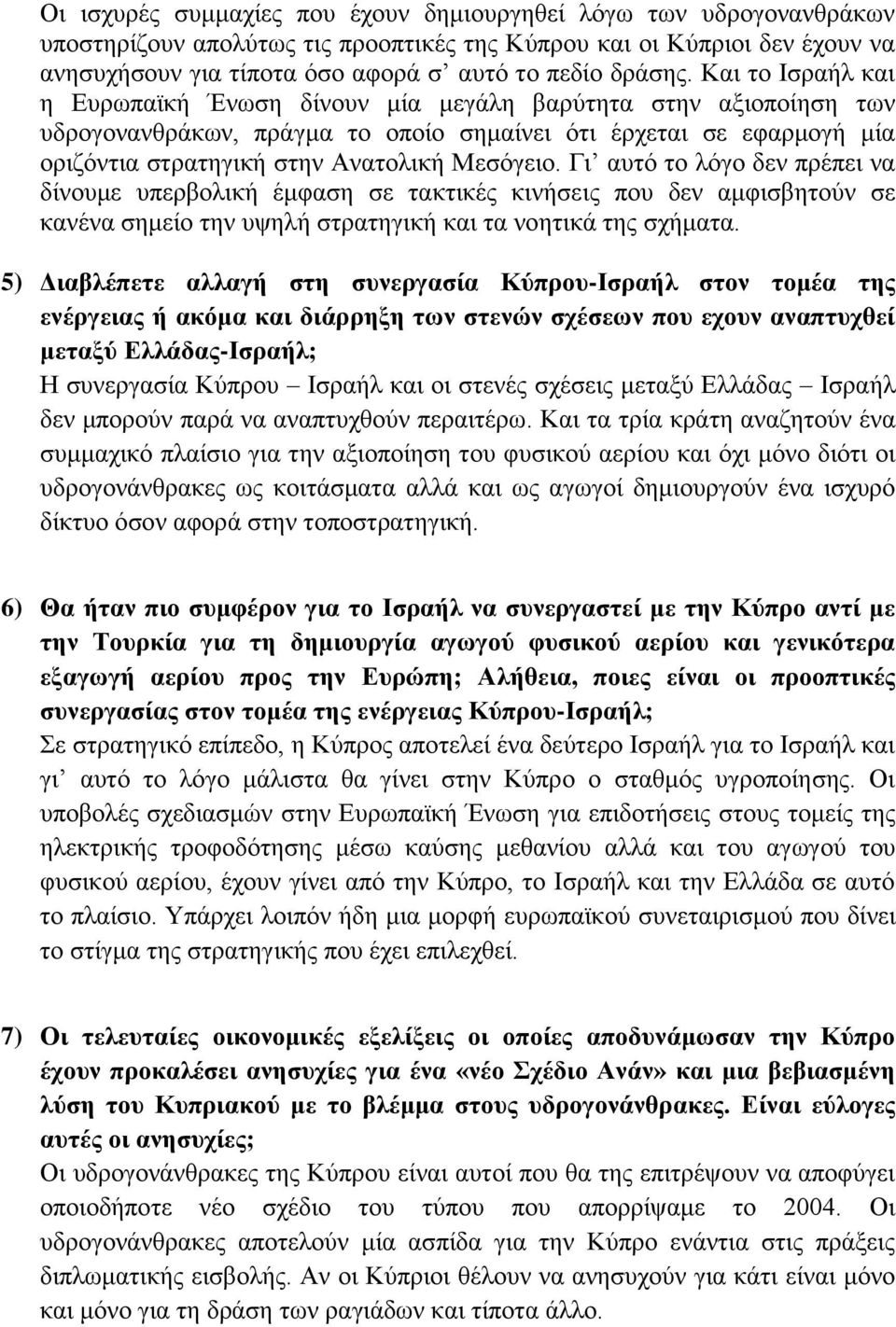 Και το Ισραήλ και η Ευρωπαϊκή Ένωση δίνουν μία μεγάλη βαρύτητα στην αξιοποίηση των υδρογονανθράκων, πράγμα το οποίο σημαίνει ότι έρχεται σε εφαρμογή μία οριζόντια στρατηγική στην Ανατολική Μεσόγειο.