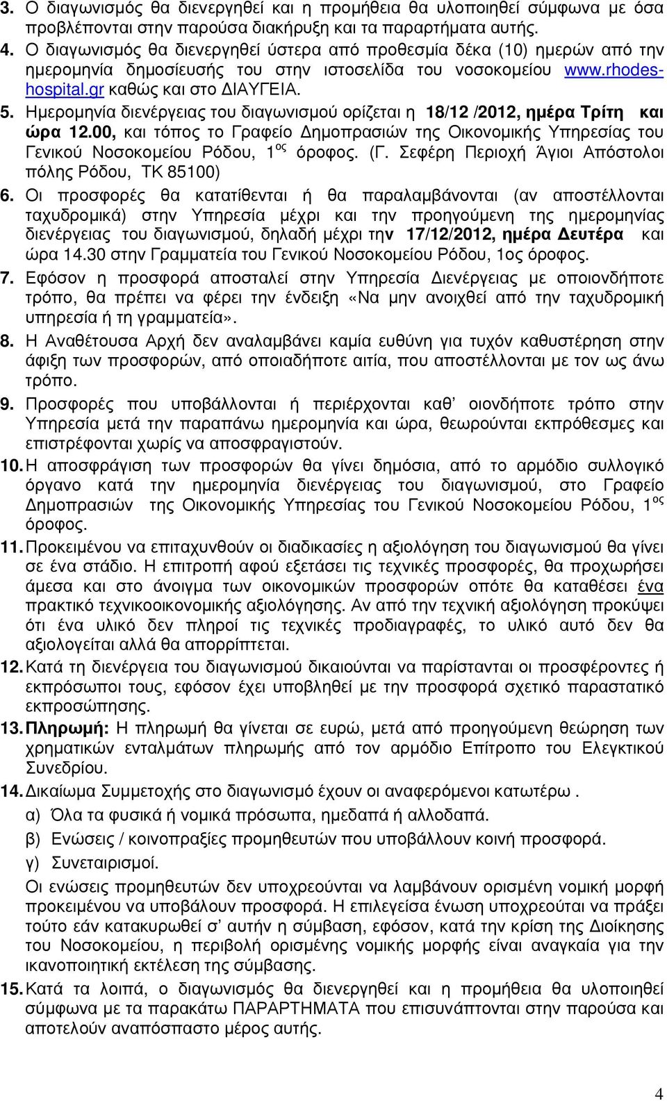 Ηµεροµηνία διενέργειας του διαγωνισµού ορίζεται η 18/12 /2012, ηµέρα Τρίτη και ώρα 12.00, και τόπος το Γραφείο ηµοπρασιών της Οικονοµικής Υπηρεσίας του Γενικού Νοσοκοµείου Ρόδου, 1 ος όροφος. (Γ.