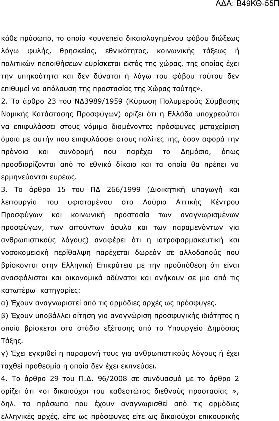 Το άρθρο 23 του ΝΔ3989/1959 (Κύρωση Πολυμερούς Σύμβασης Νομικής Κατάστασης Προσφύγων) ορίζει ότι η Ελλάδα υποχρεούται να επιφυλάσσει στους νόμιμα διαμένοντες πρόσφυγες μεταχείριση όμοια με αυτήν που