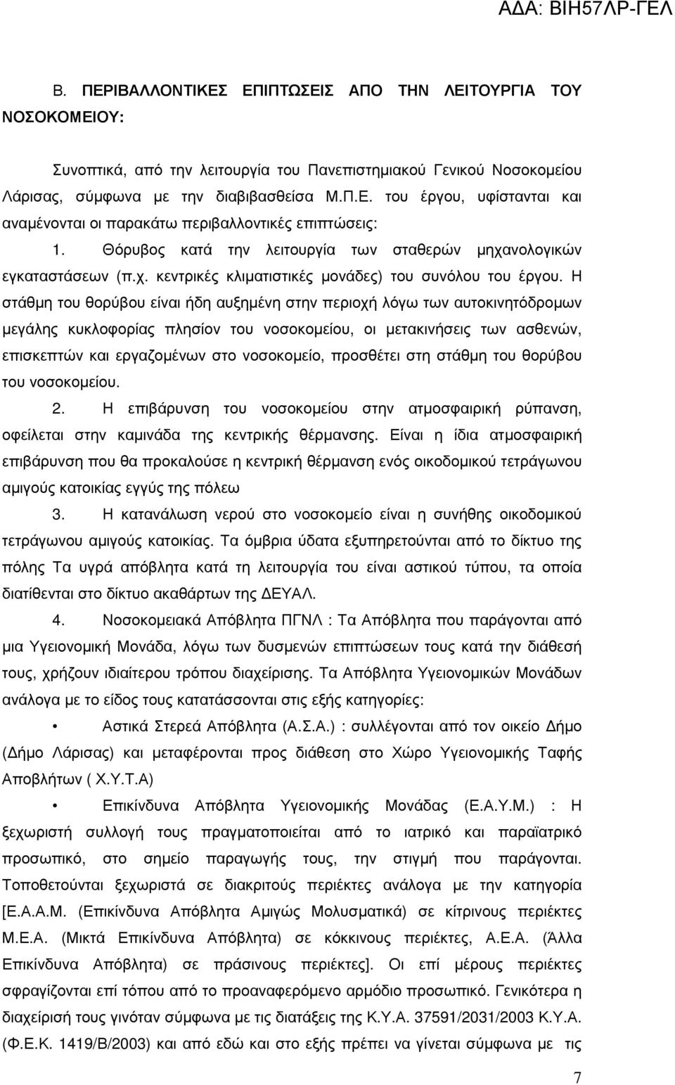 Η στάθµη του θορύβου είναι ήδη αυξηµένη στην περιοχή λόγω των αυτοκινητόδροµων µεγάλης κυκλοφορίας πλησίον του νοσοκοµείου, οι µετακινήσεις των ασθενών, επισκεπτών και εργαζοµένων στο νοσοκοµείο,