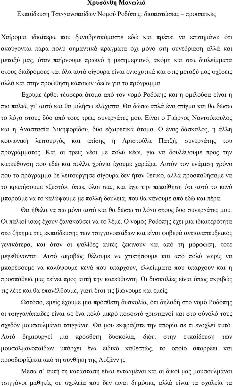 στην προώθηση κάποιων ιδεών για το πρόγραµµα. Έχουµε έρθει τέσσερα άτοµα από τον νοµό Ροδόπης και η οµιλούσα είναι η πιο παλιά, γι αυτό και θα µιλήσω ελάχιστα.