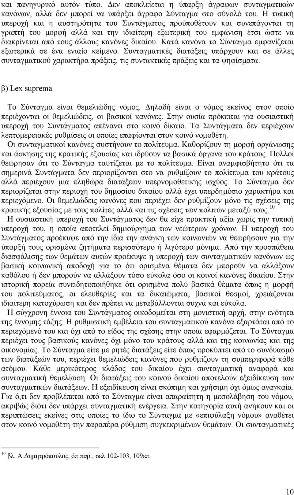 δικαίου. Κατά κανόνα το Σύνταγµα εµφανίζεται εξωτερικά σε ένα ενιαίο κείµενο. Συνταγµατικές διατάξεις υπάρχουν και σε άλλες συνταγµατικού χαρακτήρα πράξεις, τις συντακτικές πράξεις και τα ψηφίσµατα.
