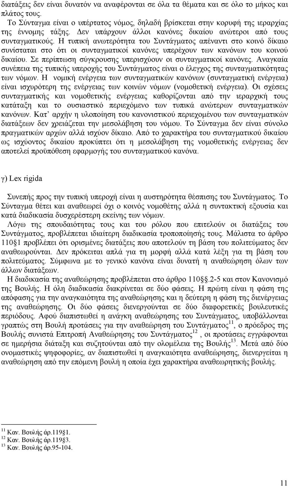 Η τυπική ανωτερότητα του Συντάγµατος απέναντι στο κοινό δίκαιο συνίσταται στο ότι οι συνταγµατικοί κανόνες υπερέχουν των κανόνων του κοινού δικαίου.