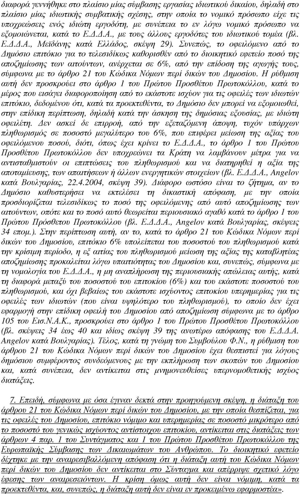 Συνεπώς, το οφειλόµενο από το ηµόσιο επιτόκιο για το τελεσιδίκως καθορισθέν από το διοικητικό εφετείο ποσό της αποζηµίωσης των αιτούντων, ανέρχεται σε 6%, από την επίδοση της αγωγής τους, σύµφωνα µε