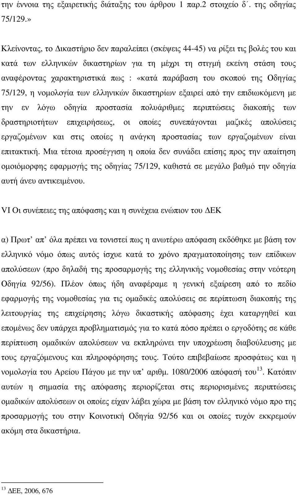 παράβαση του σκοπού της Οδηγίας 75/129, η νοµολογία των ελληνικών δικαστηρίων εξαιρεί από την επιδιωκόµενη µε την εν λόγω οδηγία προστασία πολυάριθµες περιπτώσεις διακοπής των δραστηριοτήτων