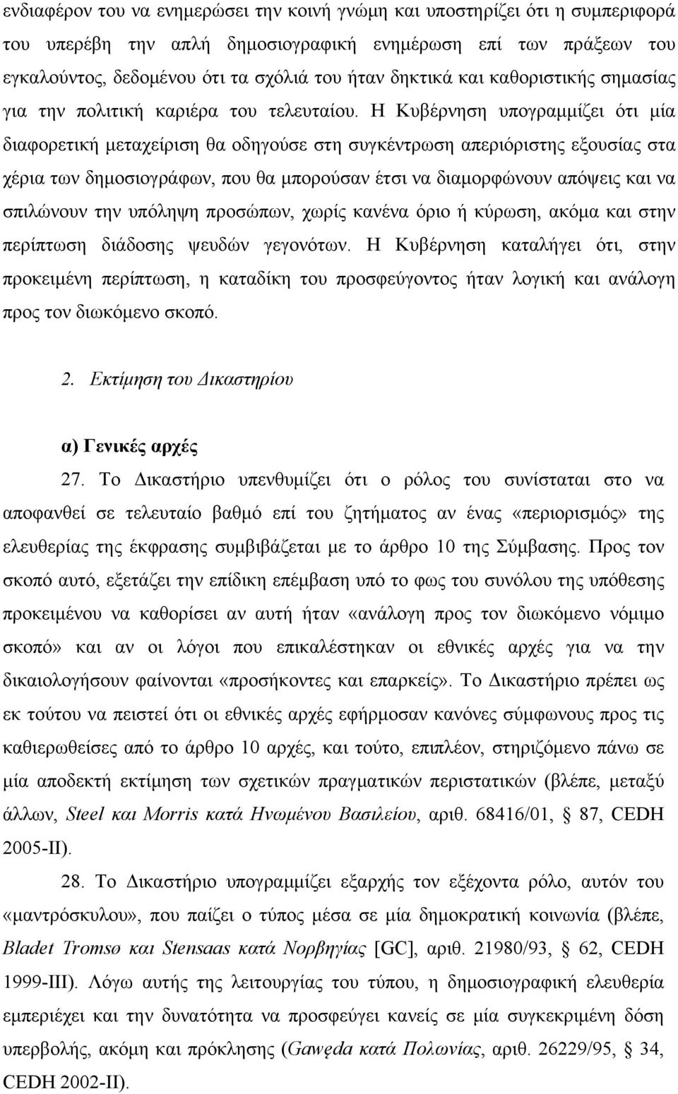 Η Κυβέρνηση υπογραμμίζει ότι μία διαφορετική μεταχείριση θα οδηγούσε στη συγκέντρωση απεριόριστης εξουσίας στα χέρια των δημοσιογράφων, που θα μπορούσαν έτσι να διαμορφώνουν απόψεις και να σπιλώνουν