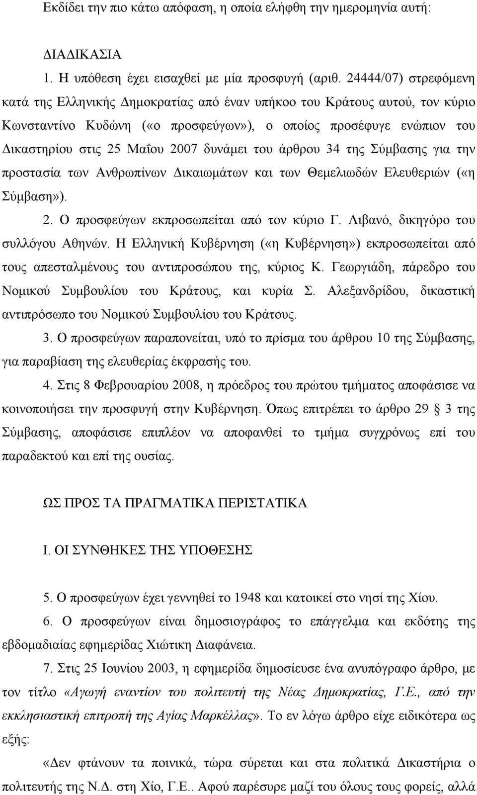 δυνάμει του άρθρου 34 της Σύμβασης για την προστασία των Ανθρωπίνων Δικαιωμάτων και των Θεμελιωδών Ελευθεριών («η Σύμβαση»). 2. Ο προσφεύγων εκπροσωπείται από τον κύριο Γ.