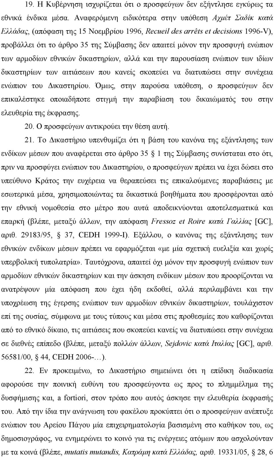 προσφυγή ενώπιον των αρμοδίων εθνικών δικαστηρίων, αλλά και την παρουσίαση ενώπιον των ιδίων δικαστηρίων των αιτιάσεων που κανείς σκοπεύει να διατυπώσει στην συνέχεια ενώπιον του Δικαστηρίου.