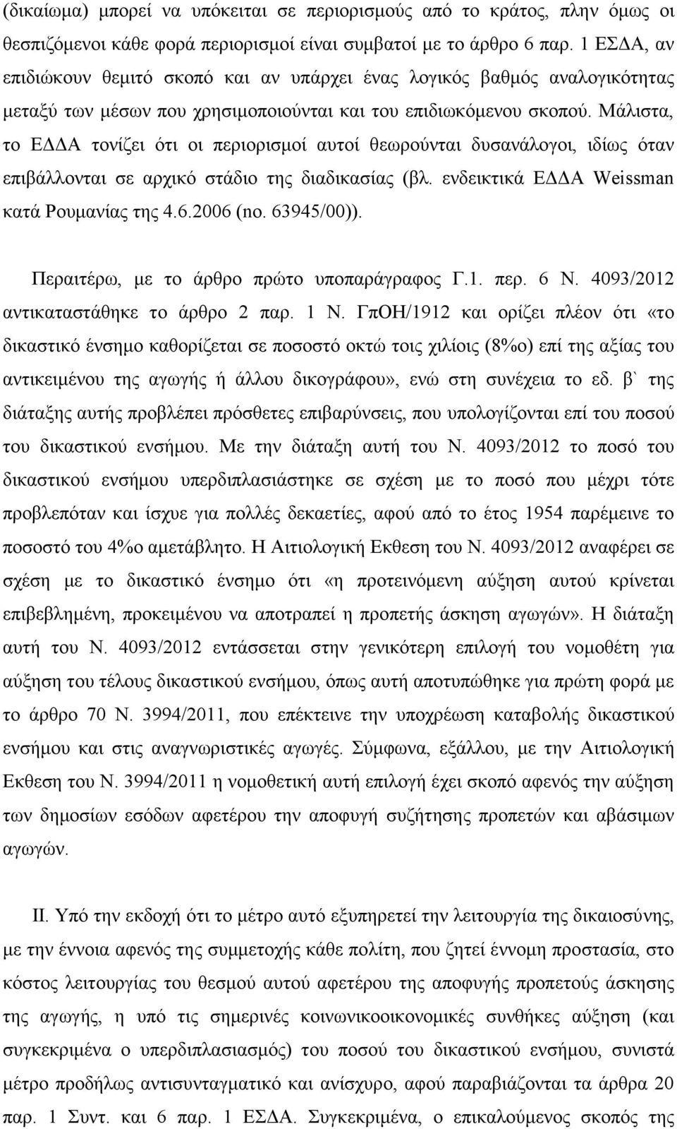 Μάλιστα, το ΕΔΔΑ τονίζει ότι οι περιορισμοί αυτοί θεωρούνται δυσανάλογοι, ιδίως όταν επιβάλλονται σε αρχικό στάδιο της διαδικασίας (βλ. ενδεικτικά ΕΔΔΑ Weissman κατά Ρουμανίας της 4.6.2006 (no.