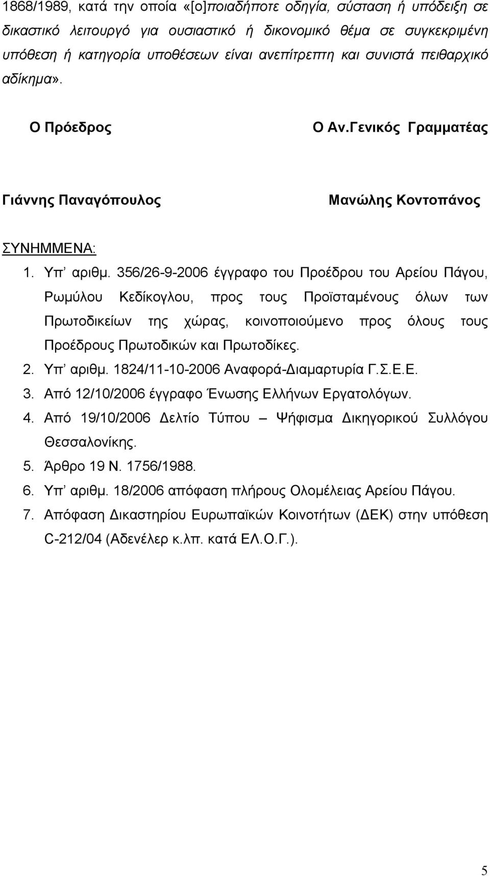 356/26-9-2006 έγγραφο του Προέδρου του Αρείου Πάγου, Ρωµύλου Κεδίκογλου, προς τους Προϊσταµένους όλων των Πρωτοδικείων της χώρας, κοινοποιούµενο προς όλους τους Προέδρους Πρωτοδικών και Πρωτοδίκες. 2.