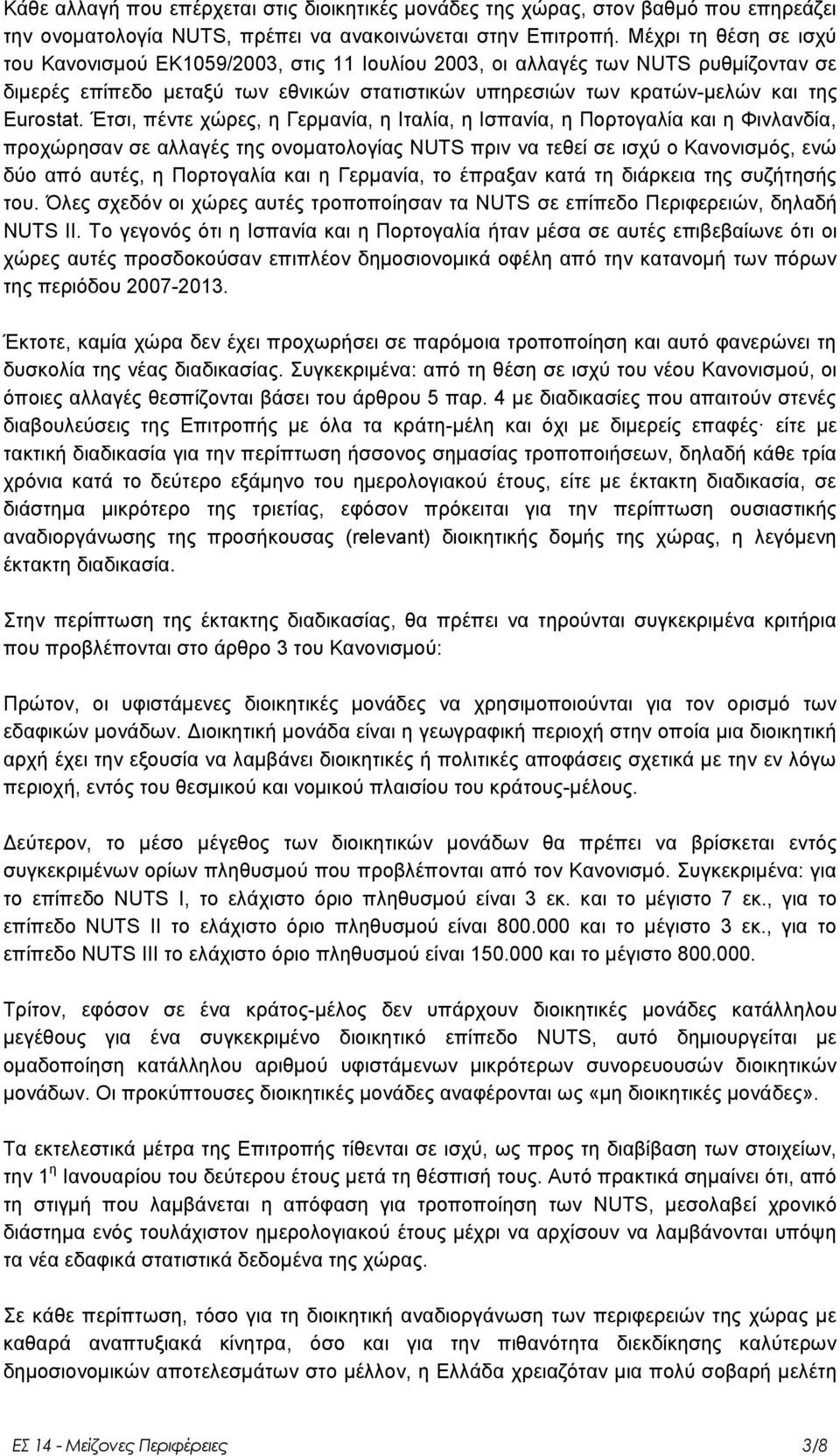 Έηζη, πέληε ρψξεο, ε Γεξκαλία, ε Ιηαιία, ε Ιζπαλία, ε Πνξηνγαιία θαη ε Φηλιαλδία, πξνρψξεζαλ ζε αιιαγέο ηεο νλνκαηνινγίαο NUTS πξηλ λα ηεζεί ζε ηζρχ ν Καλνληζκφο, ελψ δχν απφ απηέο, ε Πνξηνγαιία θαη
