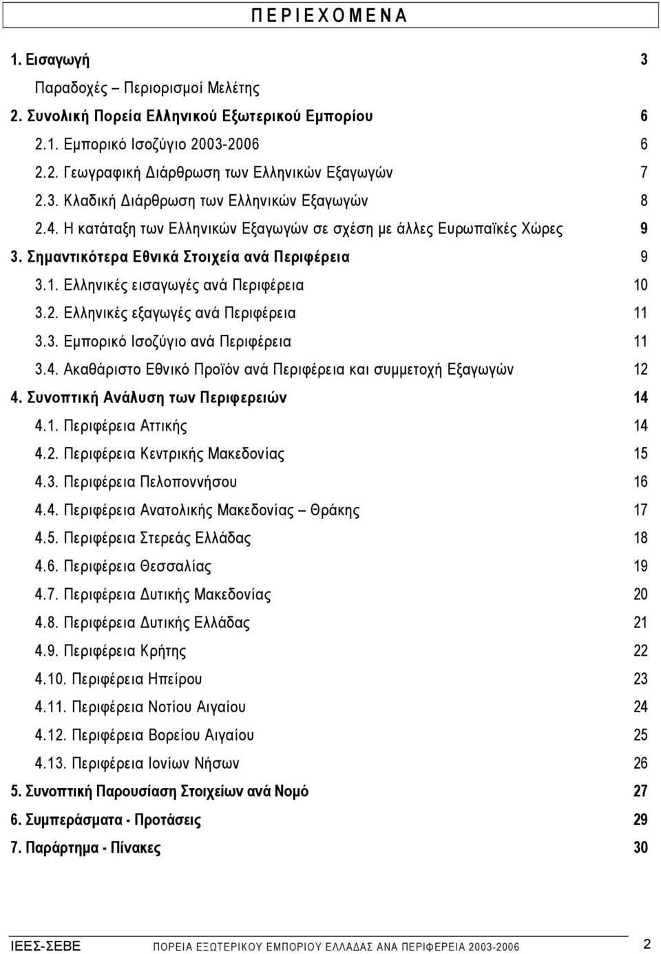 Ελληνικές εισαγωγές ανά Περιφέρεια 10 3.2. Ελληνικές εξαγωγές ανά Περιφέρεια 11 3.3. Εµπορικό Ισοζύγιο ανά Περιφέρεια 11 3.4. Ακαθάριστο Εθνικό Προϊόν ανά Περιφέρεια και συµµετοχή Εξαγωγών 12 4.