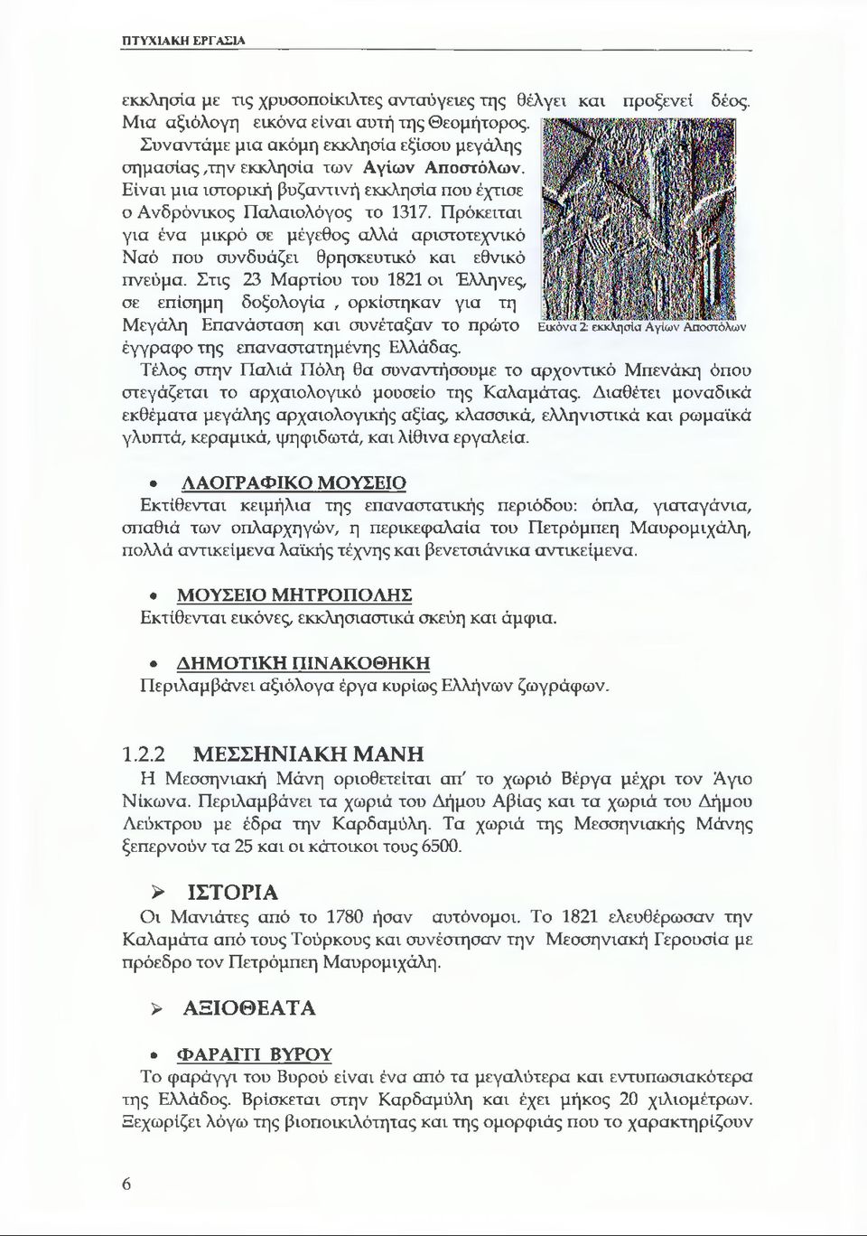 Πρόκειται για ένα μικρό σε μέγεθος αλλά αριστοτεχνικό Ναό που συνδυάζει θρησκευτικό και εθνικό πνεύμα.