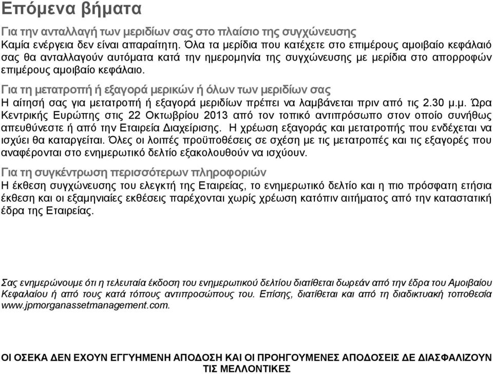 Για τη μετατροπή ή εξαγορά μερικών ή όλων των μεριδίων σας Η αίτησή σας για μετατροπή ή εξαγορά μεριδίων πρέπει να λαμβάνεται πριν από τις 2.30 μ.μ. Ώρα Κεντρικής Ευρώπης στις 22 Οκτωβρίου 2013 από τον τοπικό αντιπρόσωπο στον οποίο συνήθως απευθύνεστε ή από την Εταιρεία Διαχείρισης.